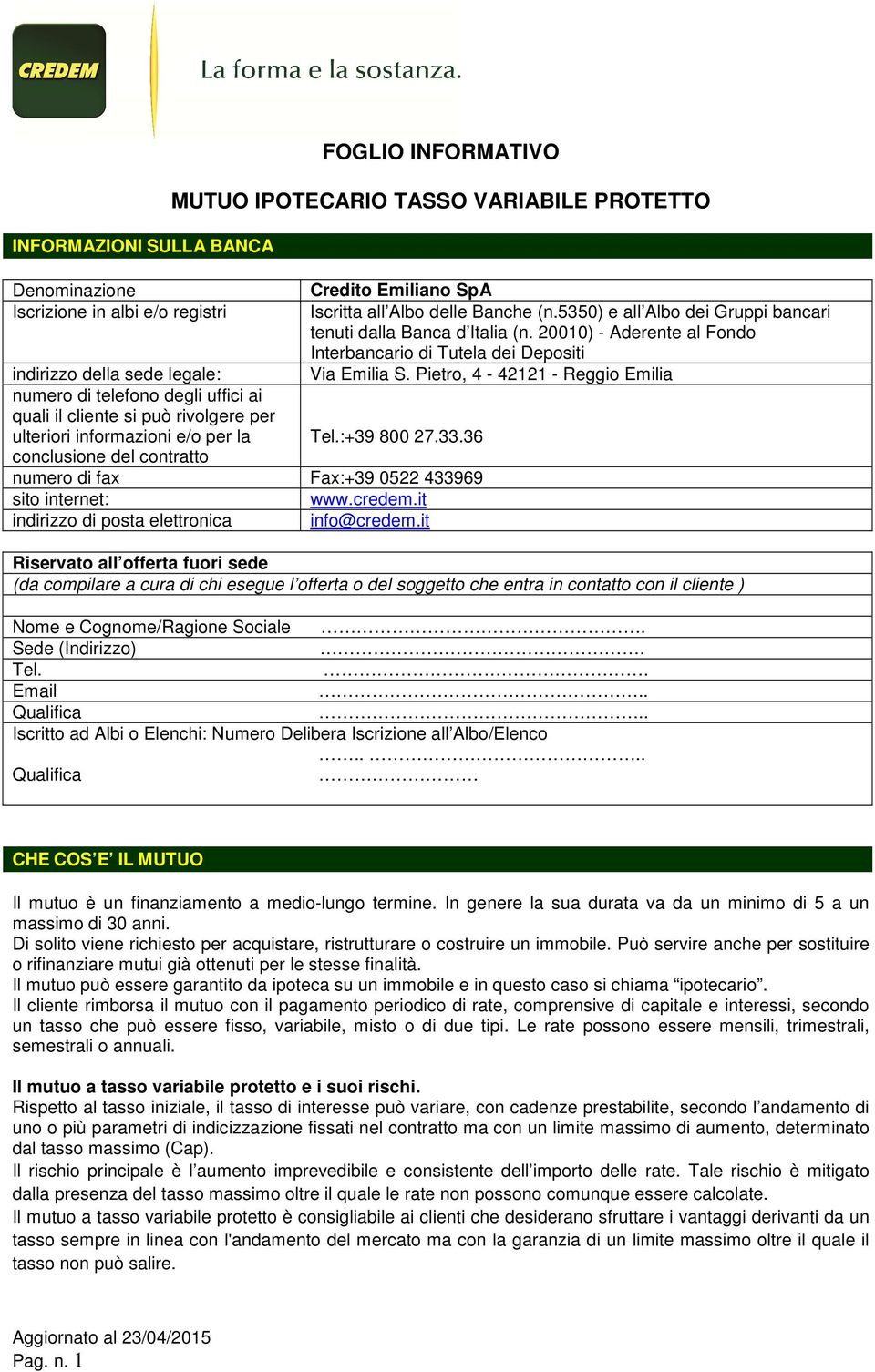 Pietro, 4-42121 - Reggio Emilia numero di telefono degli uffici ai quali il cliente si può rivolgere per ulteriori informazioni e/o per la Tel.:+39 800 27.33.