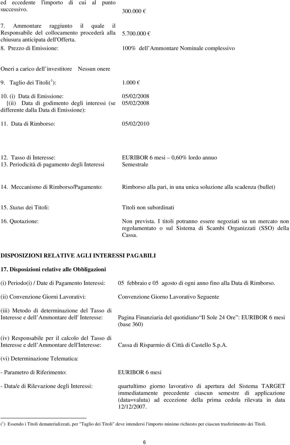 Data di Rimborso: 05/02/2010 12. Tasso di Interesse: EURIBOR 6 mesi 0,60% lordo annuo 13. Periodicità di pagamento degli Interessi Semestrale 14.