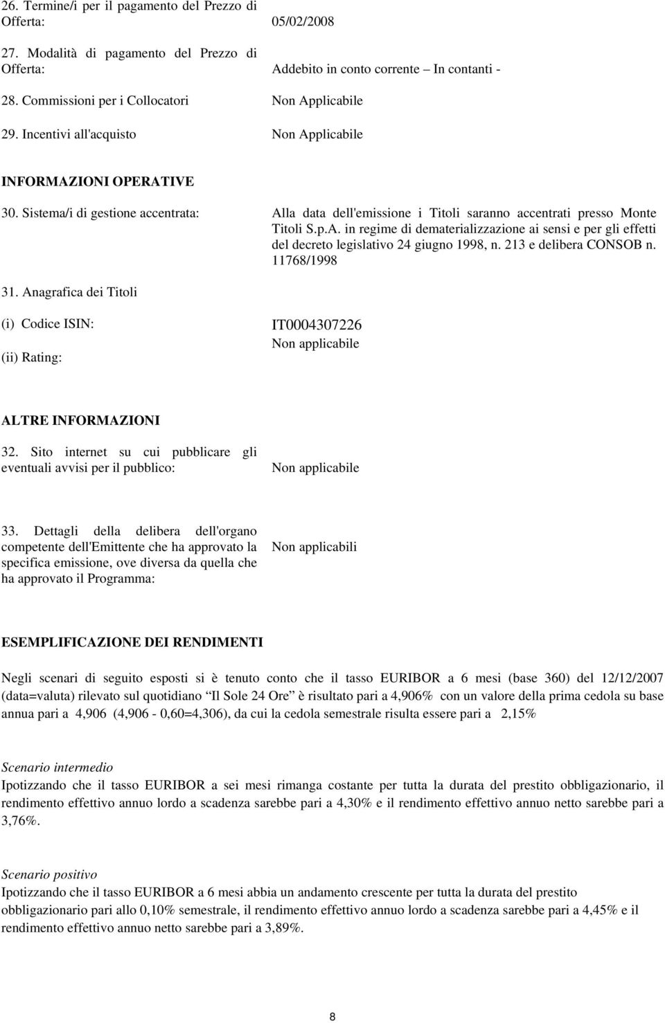 Sistema/i di gestione accentrata: Alla data dell'emissione i Titoli saranno accentrati presso Monte Titoli S.p.A. in regime di dematerializzazione ai sensi e per gli effetti del decreto legislativo 24 giugno 1998, n.