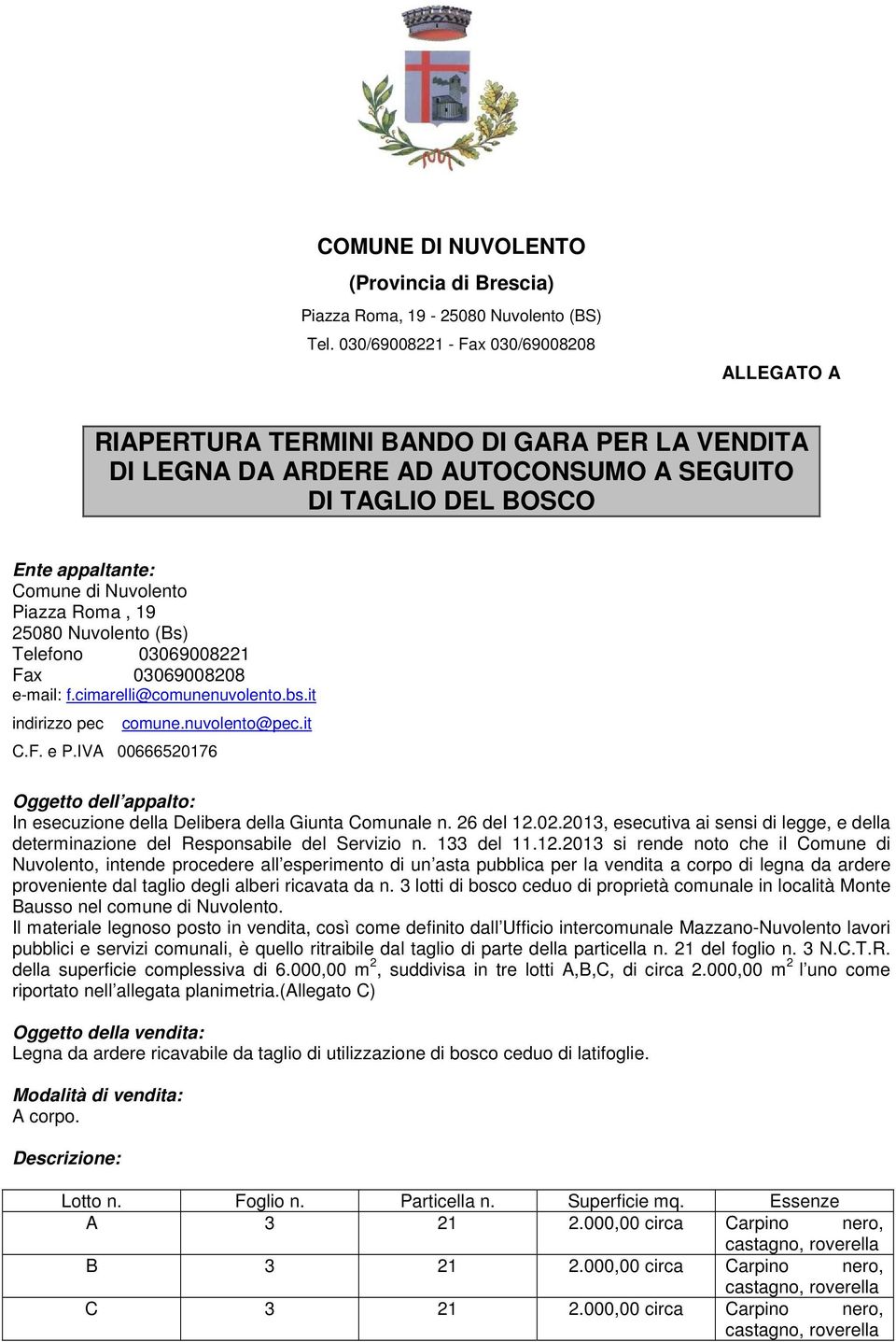 Roma, 19 25080 Nuvolento (Bs) Telefono 03069008221 Fax 03069008208 e-mail: f.cimarelli@comunenuvolento.bs.it indirizzo pec comune.nuvolento@pec.it C.F. e P.