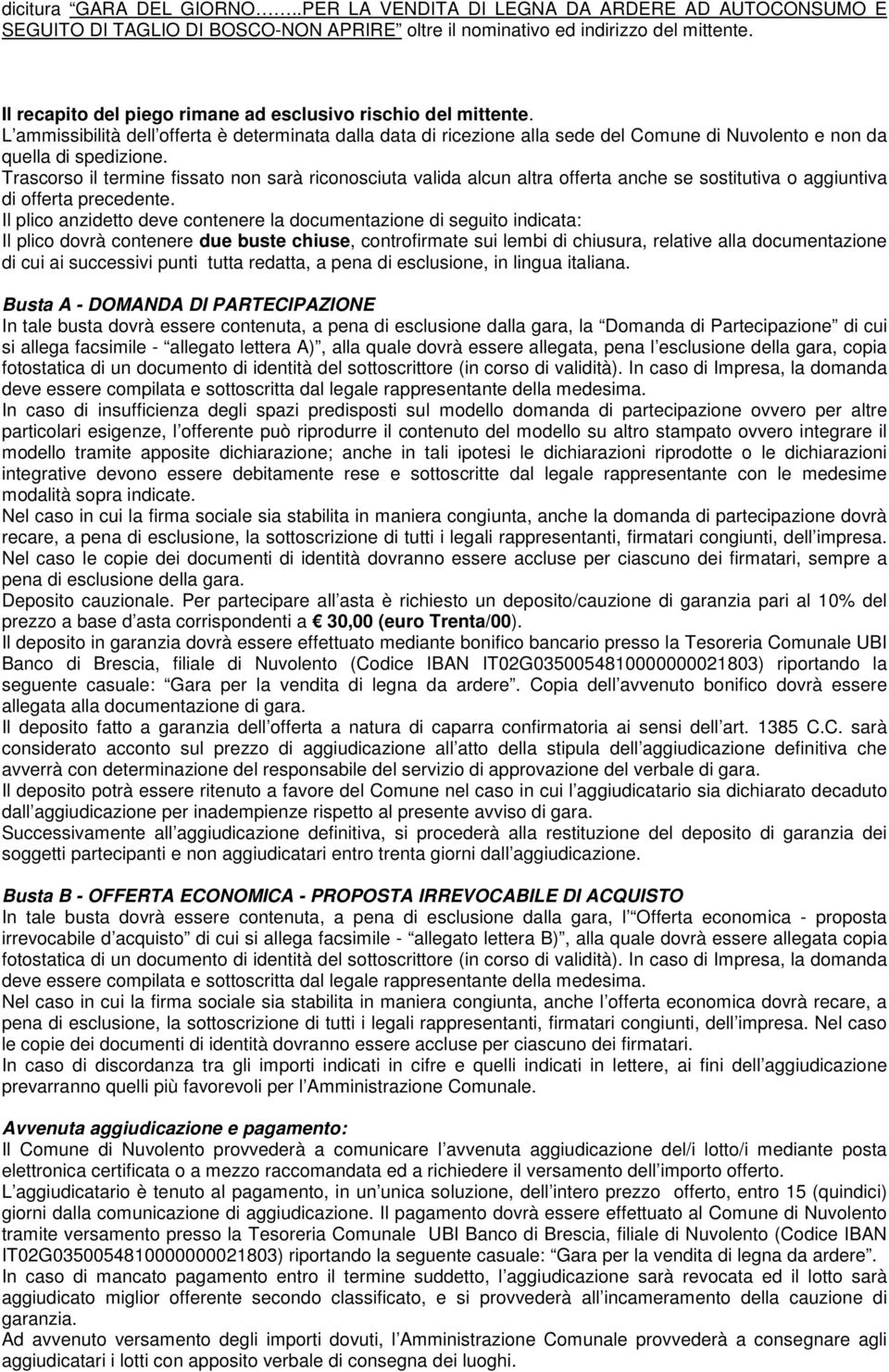 Trascorso il termine fissato non sarà riconosciuta valida alcun altra offerta anche se sostitutiva o aggiuntiva di offerta precedente.