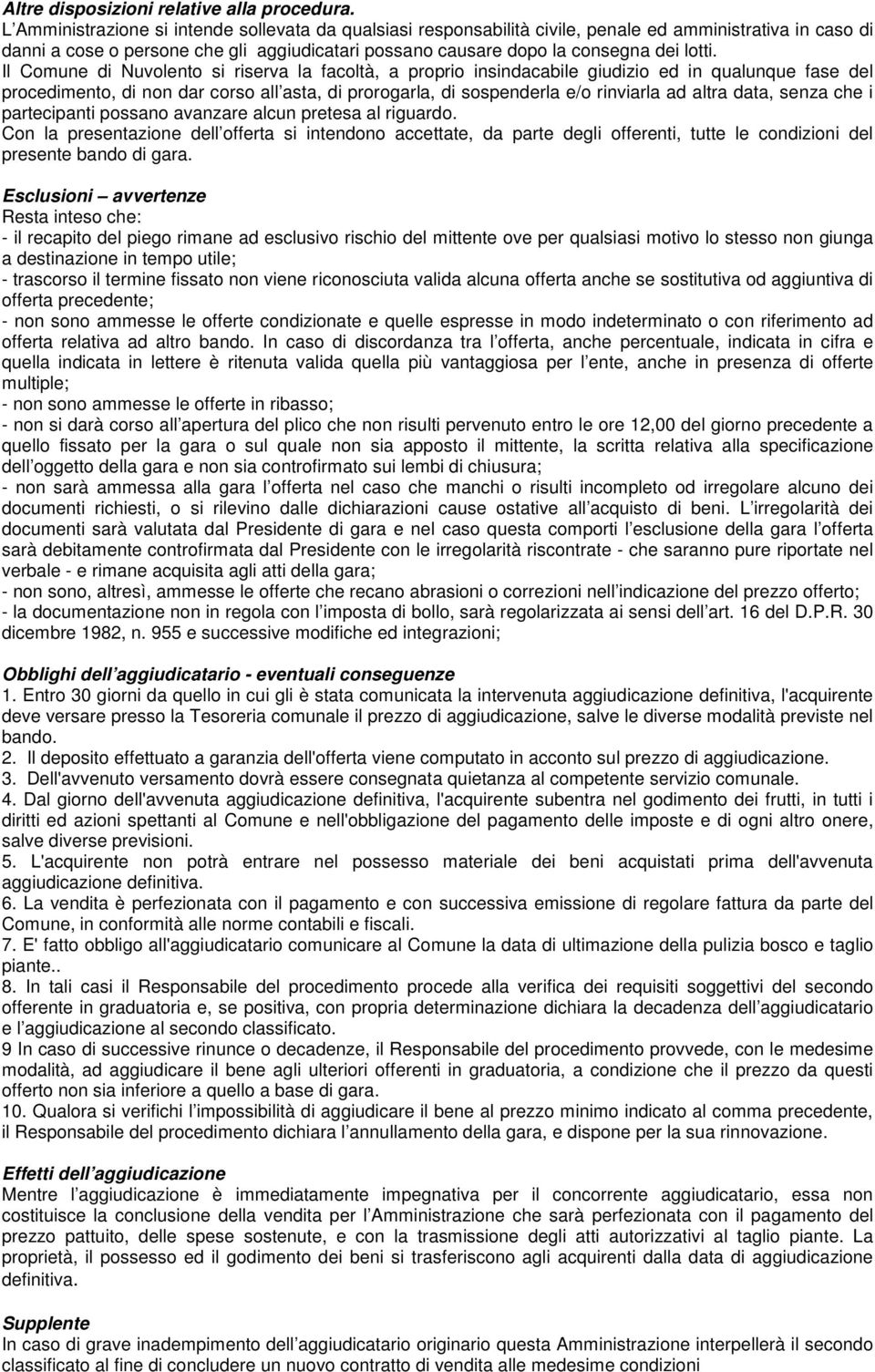 Il Comune di Nuvolento si riserva la facoltà, a proprio insindacabile giudizio ed in qualunque fase del procedimento, di non dar corso all asta, di prorogarla, di sospenderla e/o rinviarla ad altra