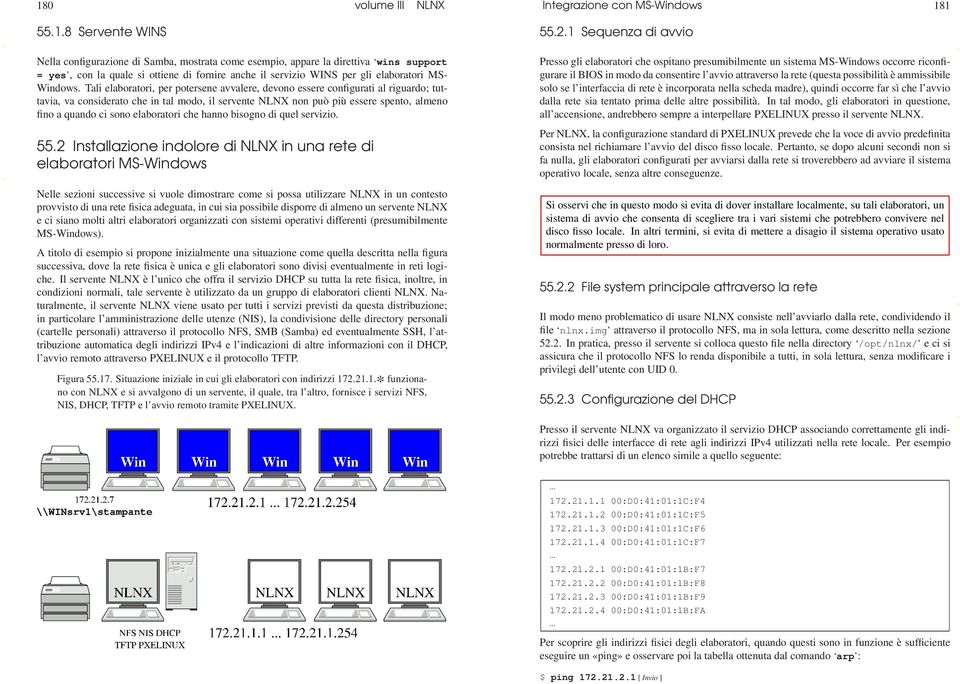 Tali elaboratori, per potersene avvalere, devono essere configurati al riguardo; tuttavia, va considerato che in tal modo, il servente NLNX non può più essere spento, almeno fino a quando ci sono