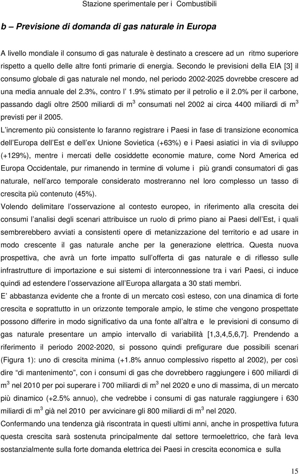 0% per il carbone, passando dagli oltre 2500 miliardi di m 3 consumati nel 2002 ai circa 4400 miliardi di m 3 previsti per il 2005.