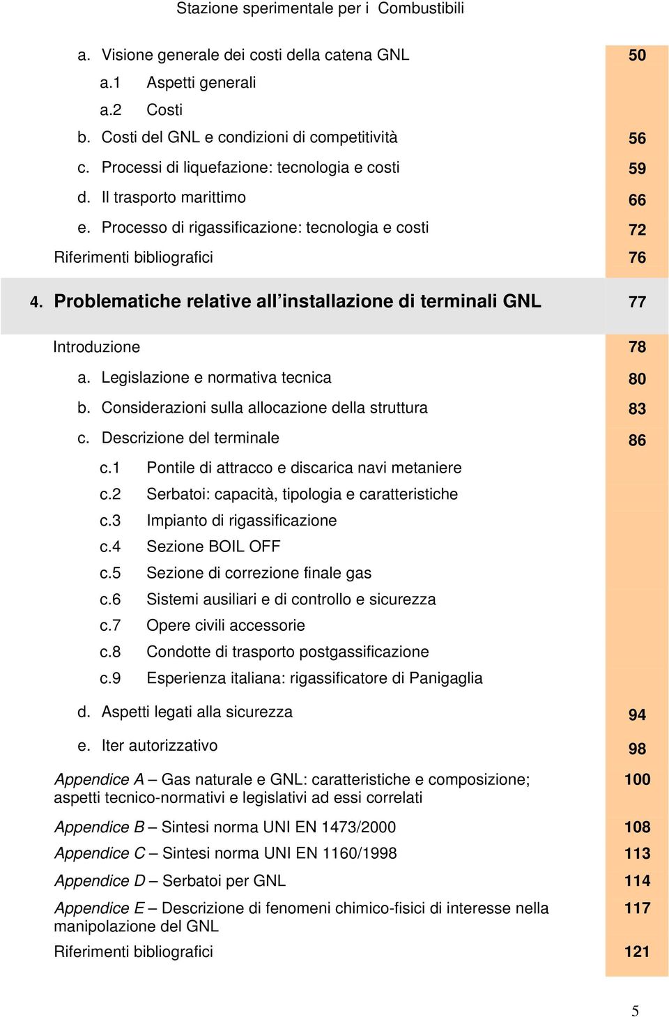 Legislazione e normativa tecnica 80 b. Considerazioni sulla allocazione della struttura 83 c. Descrizione del terminale 86 c.1 Pontile di attracco e discarica navi metaniere c.