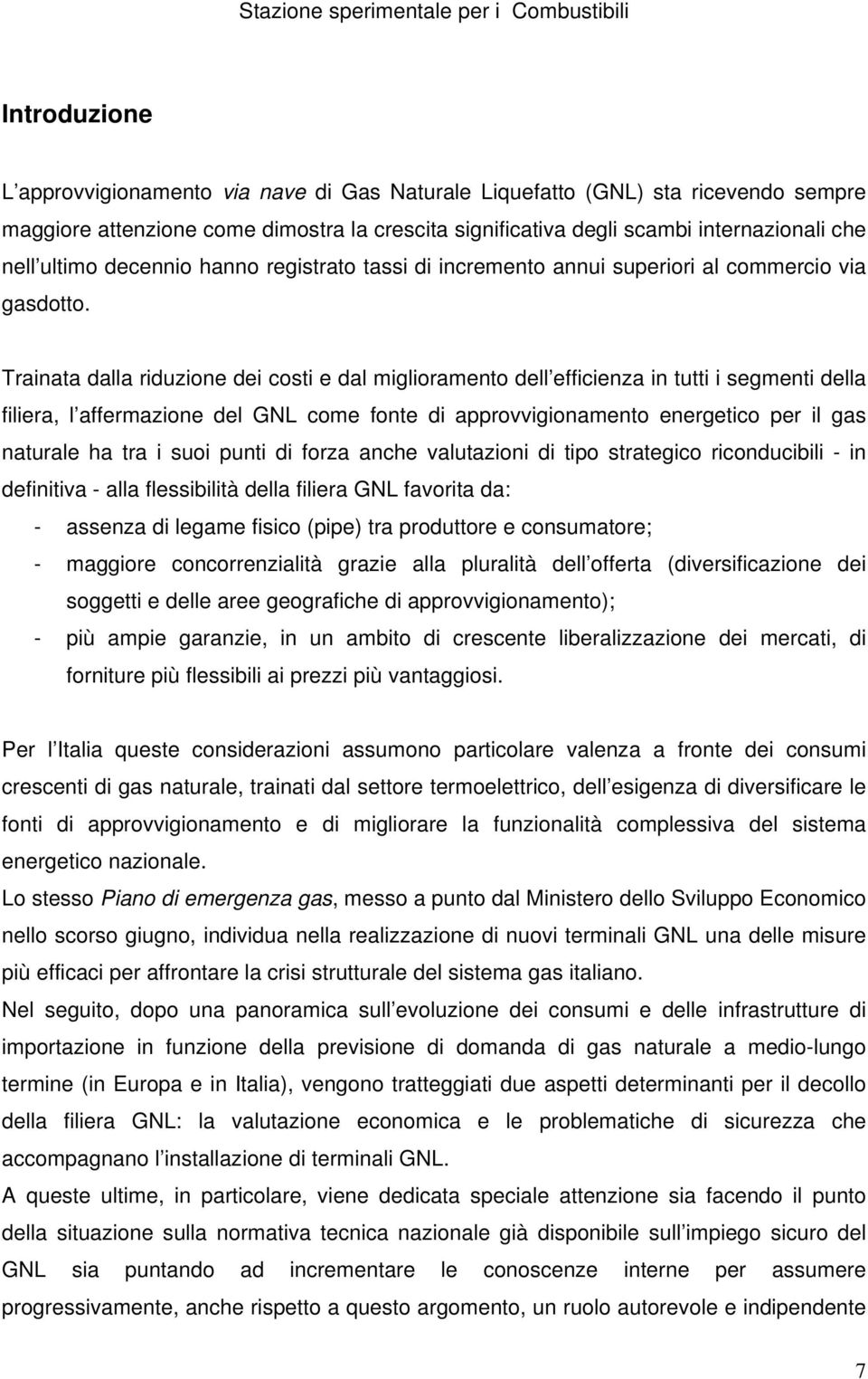 Trainata dalla riduzione dei costi e dal miglioramento dell efficienza in tutti i segmenti della filiera, l affermazione del GNL come fonte di approvvigionamento energetico per il gas naturale ha tra