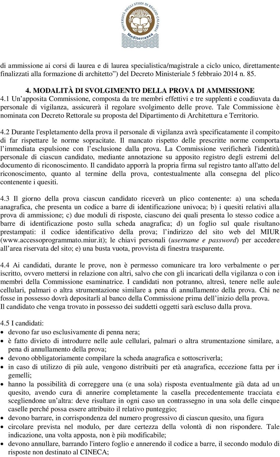 1 Un apposita Commissione, composta da tre membri effettivi e tre supplenti e coadiuvata da personale di vigilanza, assicurerà il regolare svolgimento delle prove.