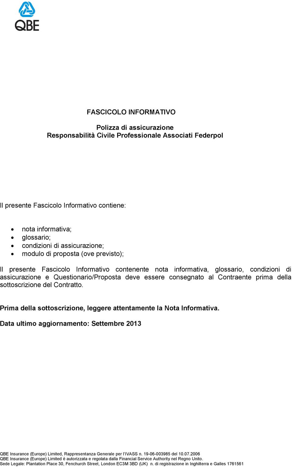 contenente nota informativa, glossario, condizioni di assicurazione e Questionario/Proposta deve essere consegnato al Contraente prima