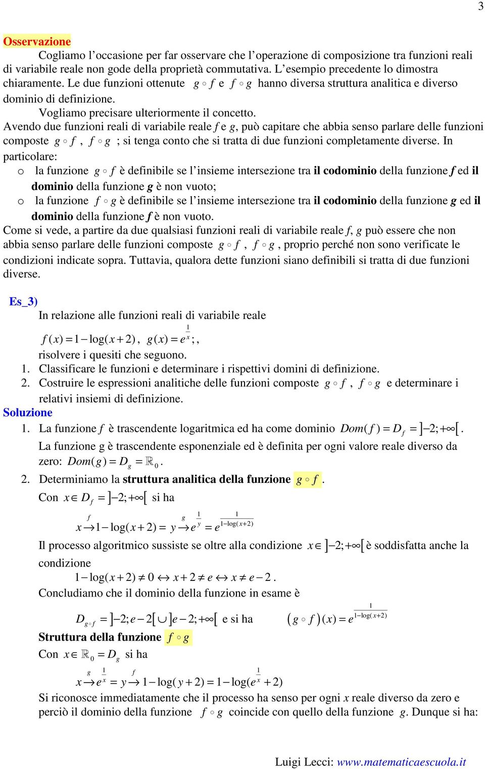 capitare che abbia senso parlare delle unzioni composte, ; si tena conto che si tratta di due unzioni completamente diverse In particolare: o la unzione è deinibile se l insieme intersezione tra il