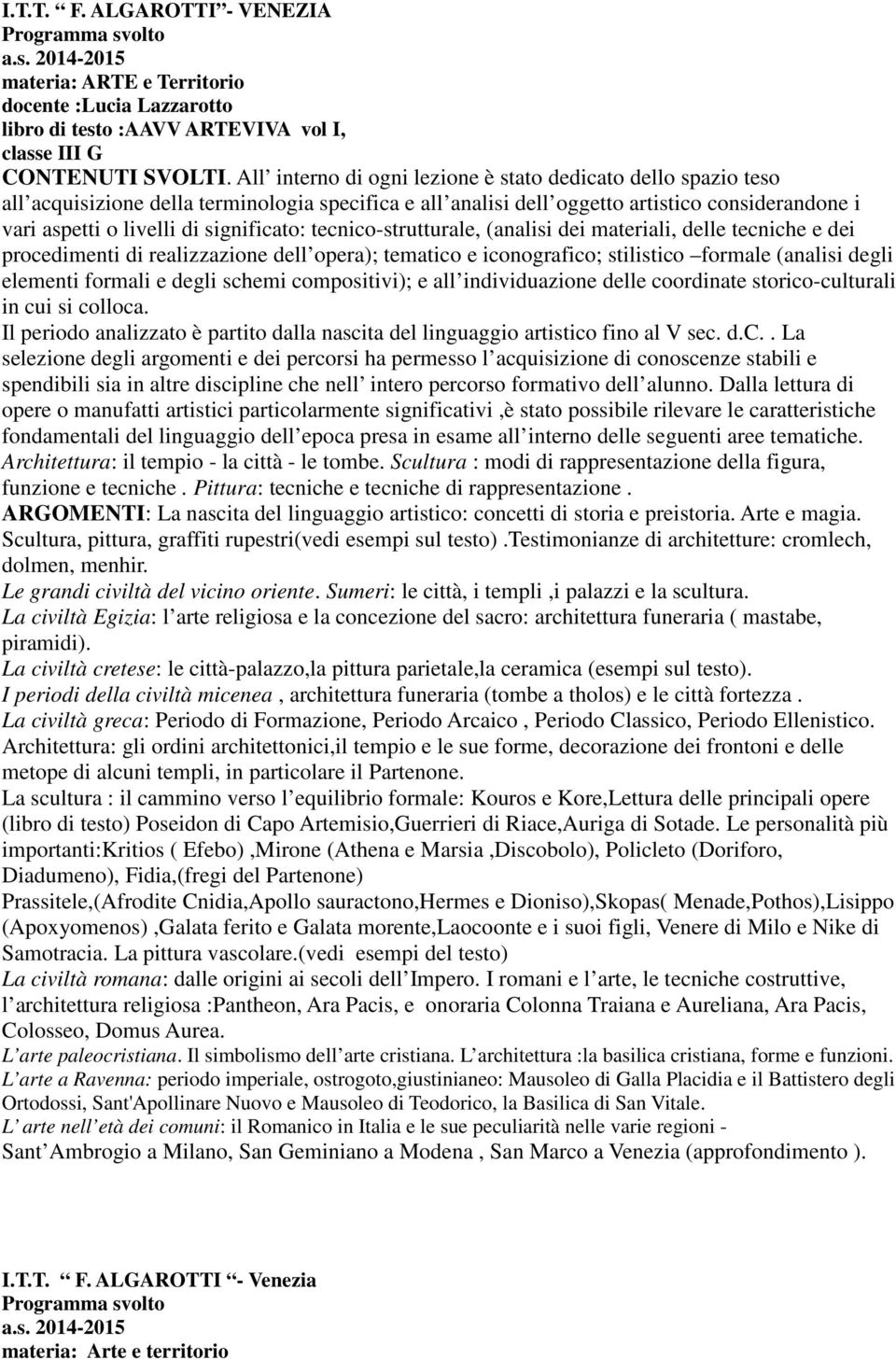 significato: tecnico-strutturale, (analisi dei materiali, delle tecniche e dei procedimenti di realizzazione dell opera); tematico e iconografico; stilistico formale (analisi degli elementi formali e