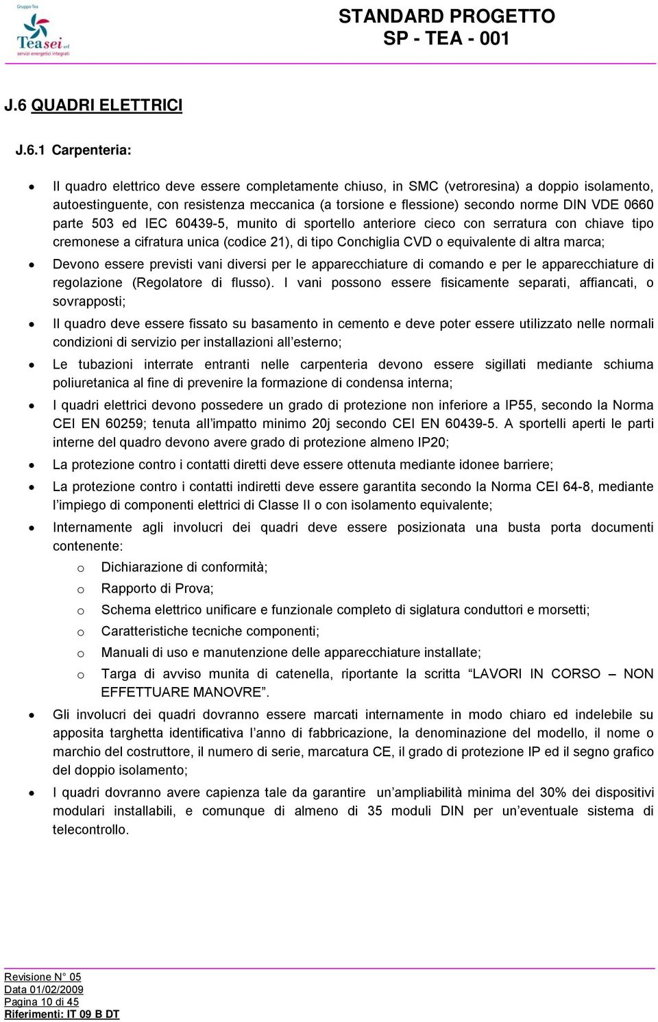 equivalente di altra marca; Devono essere previsti vani diversi per le apparecchiature di comando e per le apparecchiature di regolazione (Regolatore di flusso).