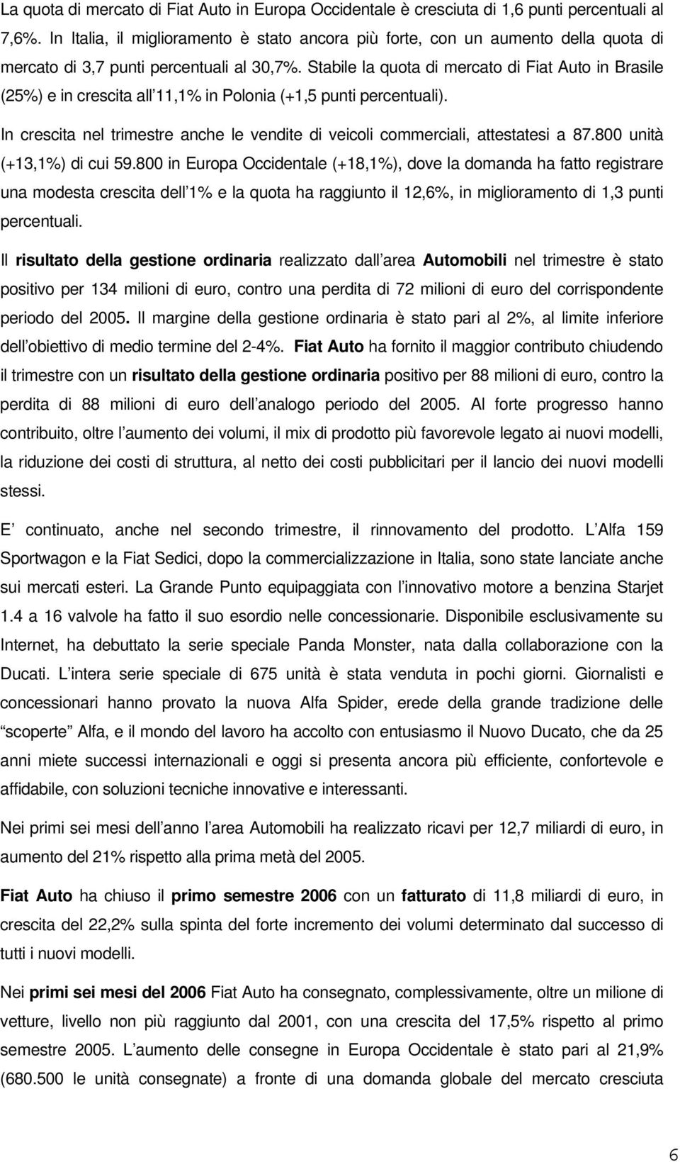 Stabile la quota di mercato di Fiat Auto in Brasile (25%) e in crescita all 11,1% in Polonia (+1,5 punti percentuali).