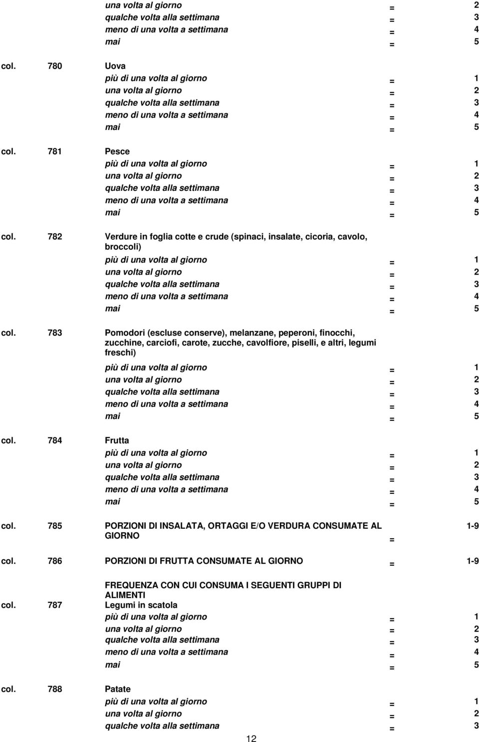 (escluse conserve), melanzane, peperoni, finocchi, zucchine, carciofi, carote, zucche, cavolfiore, piselli, e altri, legumi freschi) più di una volta al gior  784 Frutta più di una volta al gior  785