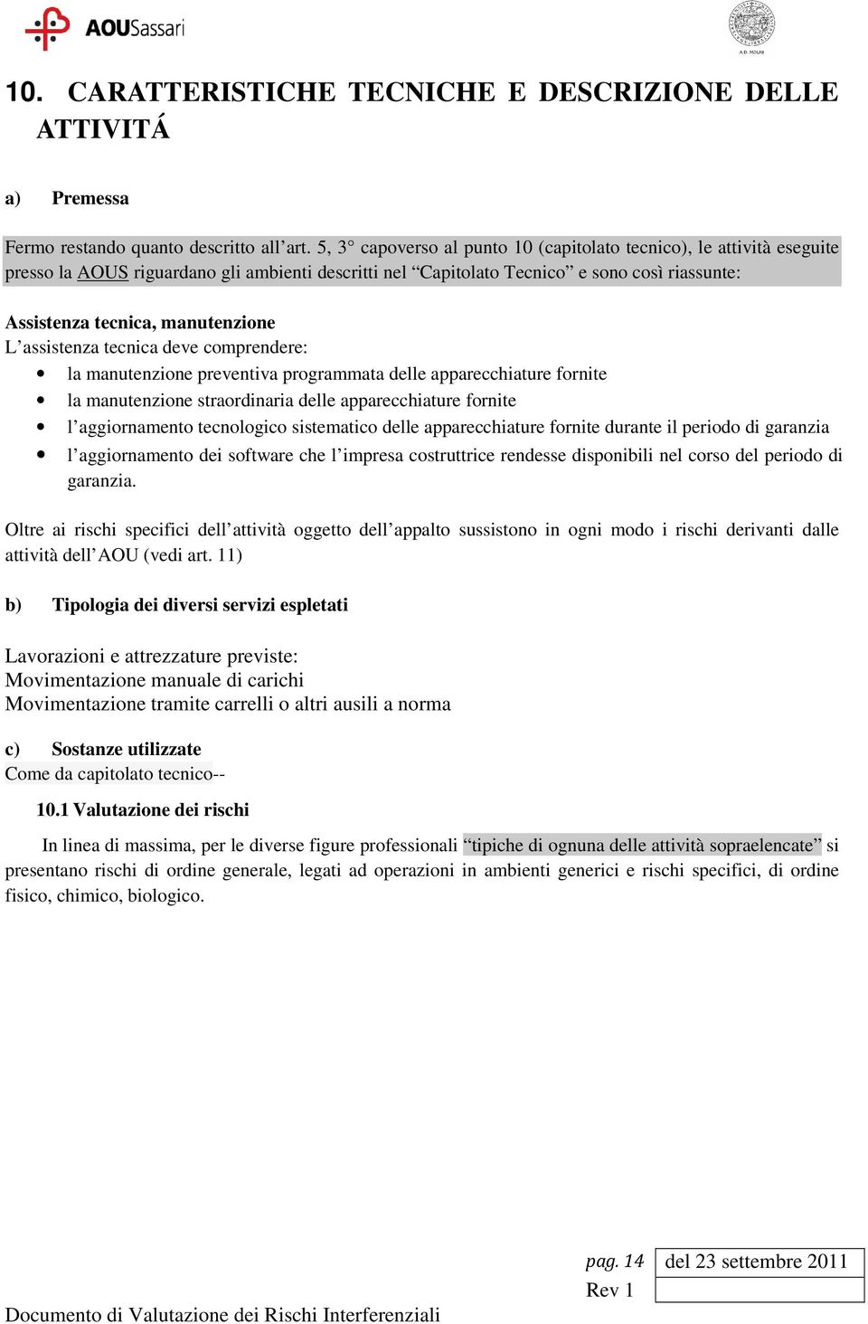 assistenza tecnica deve comprendere: la manutenzione preventiva programmata delle apparecchiature fornite la manutenzione straordinaria delle apparecchiature fornite l aggiornamento tecnologico