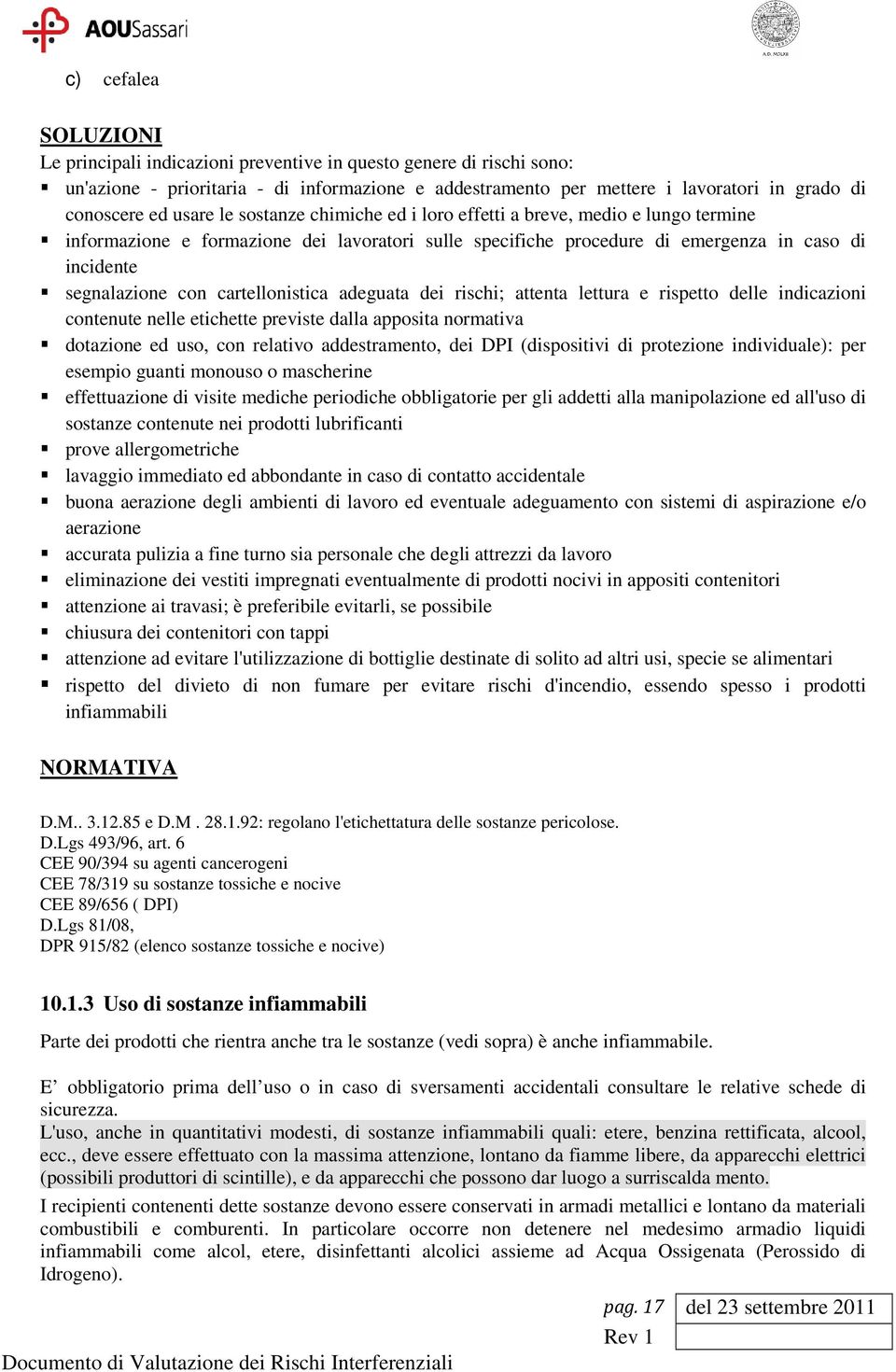 cartellonistica adeguata dei rischi; attenta lettura e rispetto delle indicazioni contenute nelle etichette previste dalla apposita normativa dotazione ed uso, con relativo addestramento, dei DPI