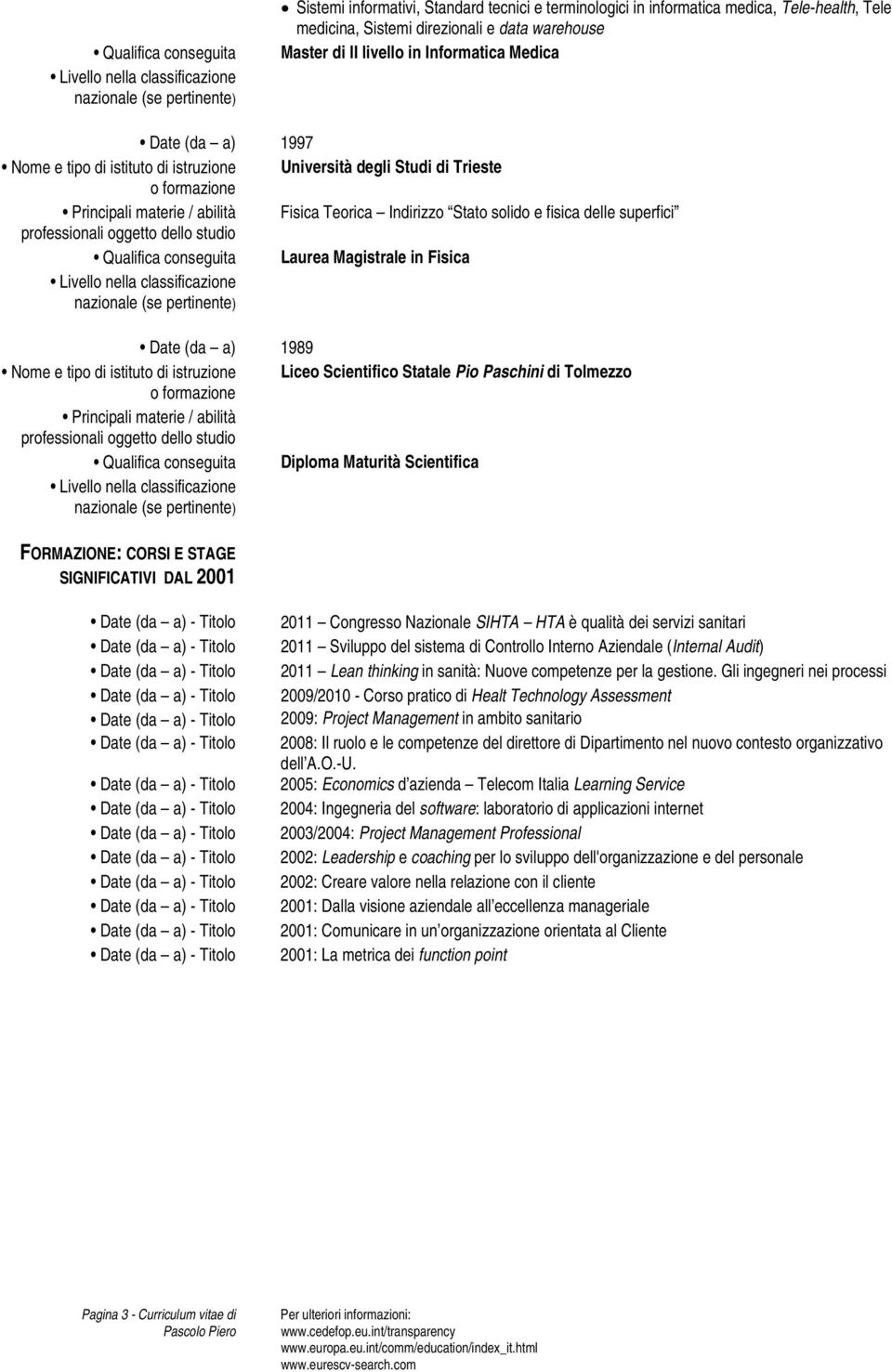 professionali oggetto dello studio Qualifica conseguita Laurea Magistrale in Fisica Date (da a) 1989 Nome e tipo di istituto di istruzione Liceo Scientifico Statale Pio Paschini di Tolmezzo