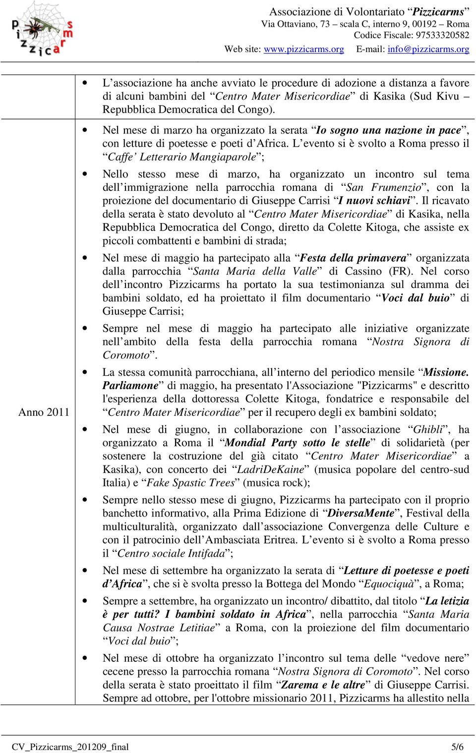 L evento si è svolto a Roma presso il Caffe Letterario Mangiaparole ; Nello stesso mese di marzo, ha organizzato un incontro sul tema dell immigrazione nella parrocchia romana di San Frumenzio, con