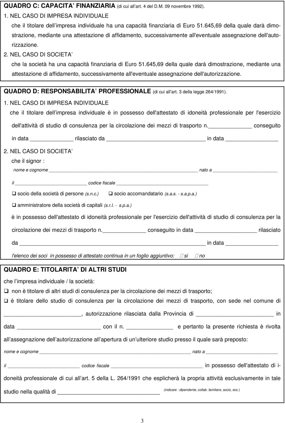 645,69 della quale darà dimostrazione, mediante una attestazione di affidamento, successivamente all'eventuale assegnazione dell'autorizzazione. QUADRO D: RESPONSABILITA PROFESSIONALE (di cui all art.