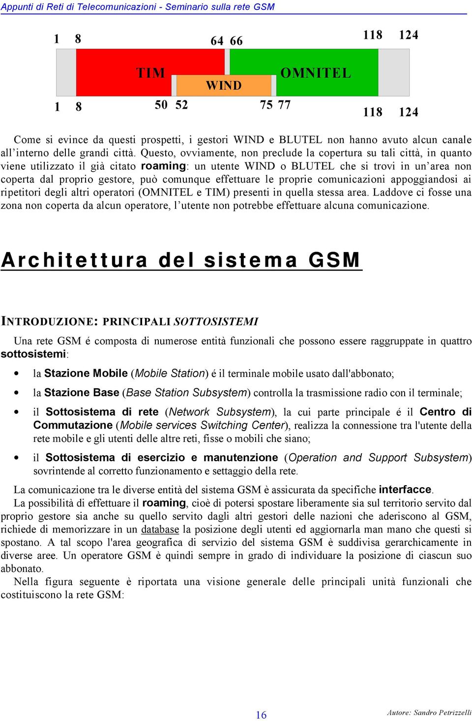 comunque effettuare le proprie comunicazioni appoggiandosi ai ripetitori degli altri operatori (OMNITEL e TIM) presenti in quella stessa area.