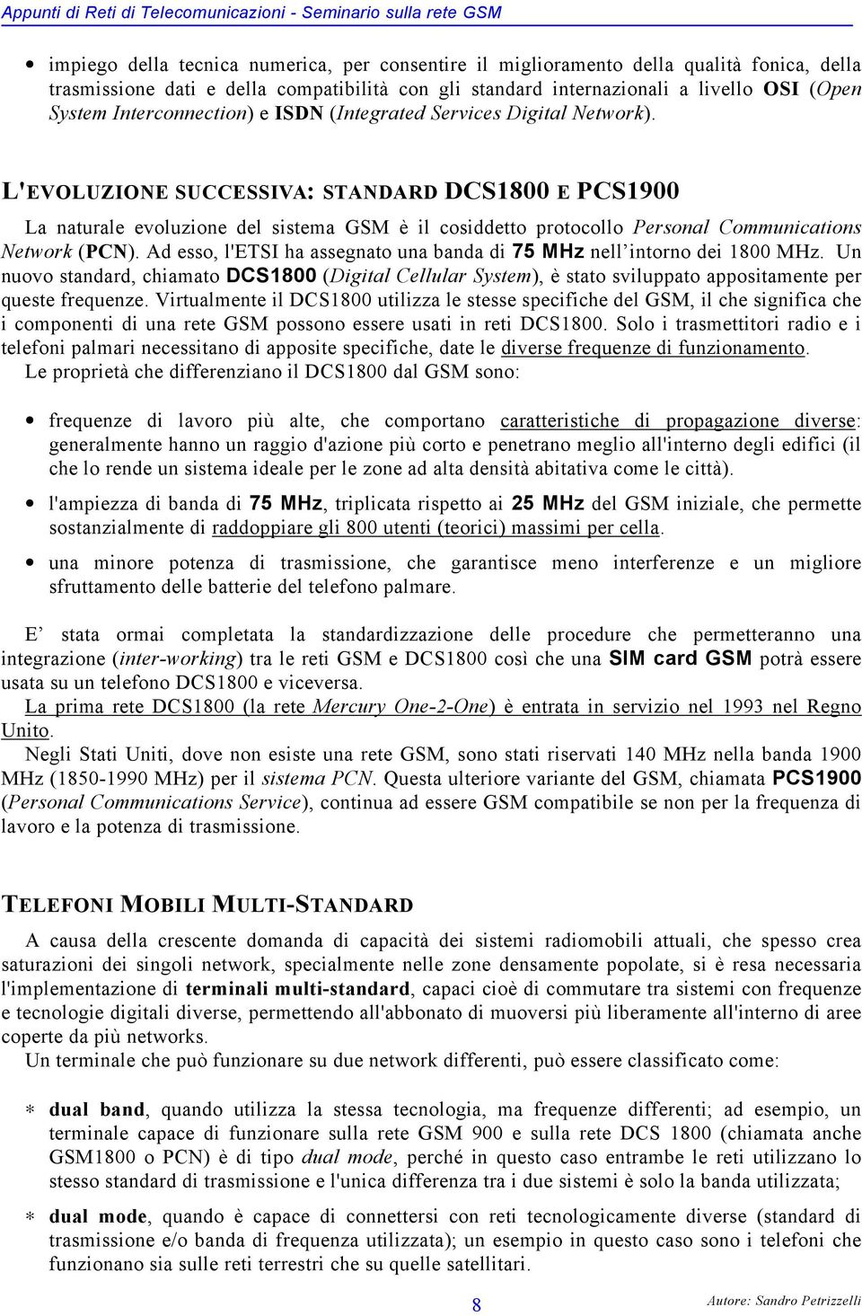 L'EVOLUZIONE SUCCESSIVA: STANDARD DCS1800 E PCS1900 La naturale evoluzione del sistema GSM è il cosiddetto protocollo Personal Communications Network (PCN).