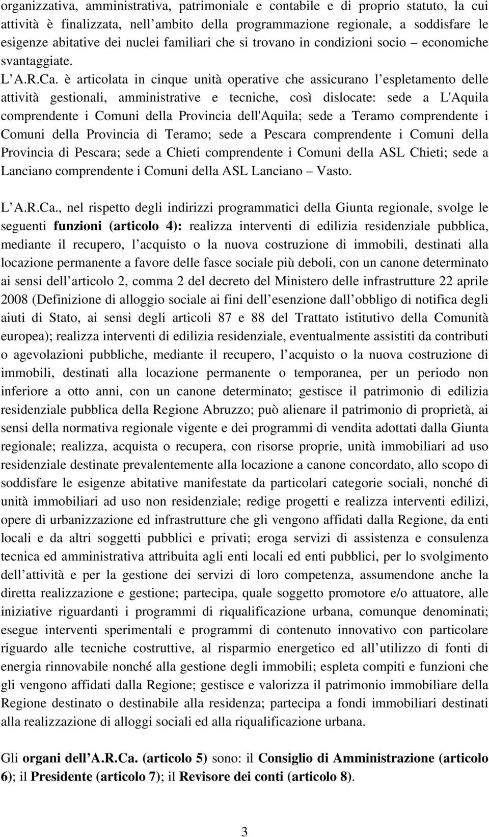 è articolata in cinque unità operative che assicurano l espletamento delle attività gestionali, amministrative e tecniche, così dislocate: sede a L'Aquila comprendente i Comuni della Provincia