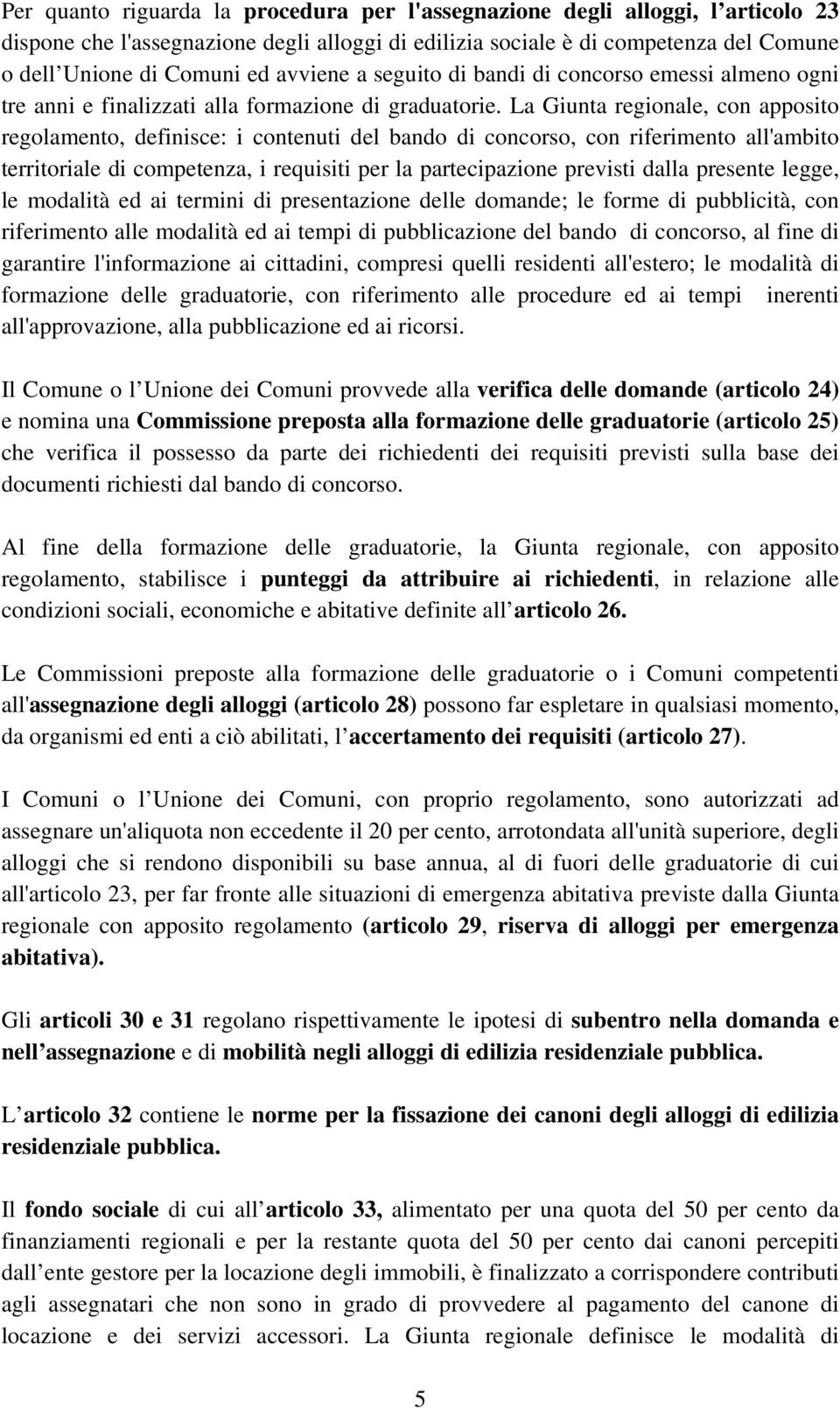 La Giunta regionale, con apposito regolamento, definisce: i contenuti del bando di concorso, con riferimento all'ambito territoriale di competenza, i requisiti per la partecipazione previsti dalla