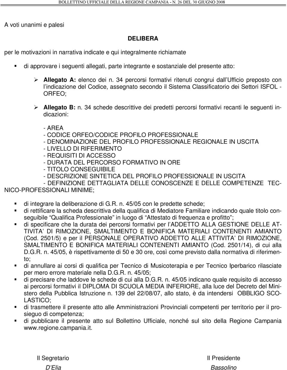 34 schede descrittive dei predetti percorsi formativi recanti le seguenti indicazioni: - AREA - - DEL REGIONALE IN USCITA - LIVELLO DI RIFERIMENTO - REQUISITI DI ACCESSO - DURATA DEL PERCORSO