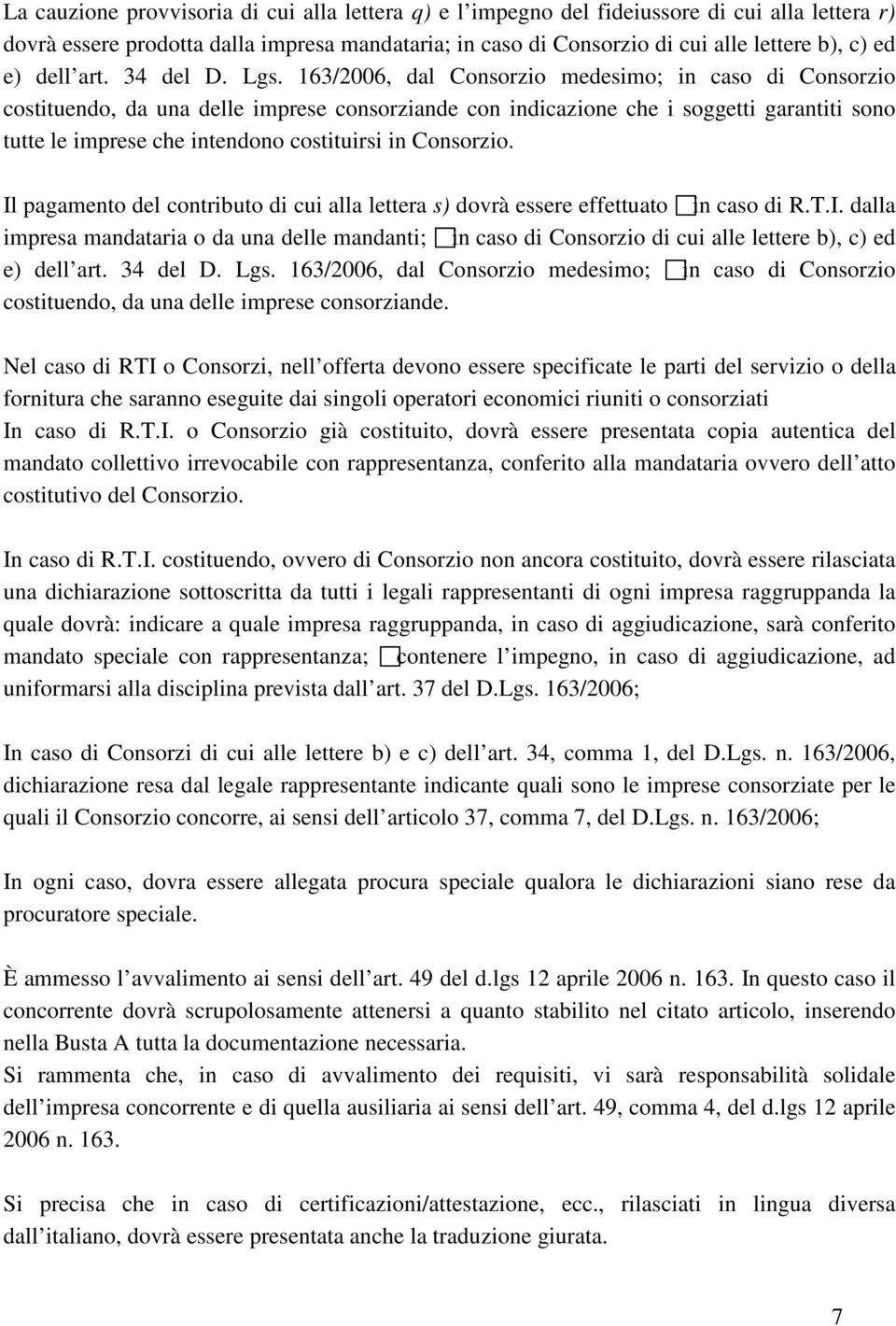 163/2006, dal Consorzio medesimo; in caso di Consorzio costituendo, da una delle imprese consorziande con indicazione che i soggetti garantiti sono tutte le imprese che intendono costituirsi in