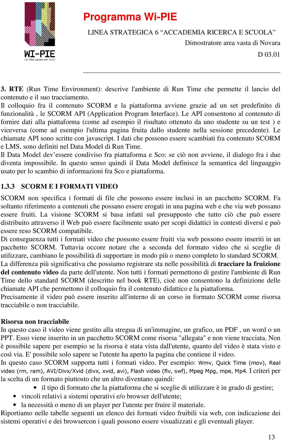 Le API consentono al contenuto di fornire dati alla piattaforma (come ad esempio il risultato ottenuto da uno studente su un test ) e viceversa (come ad esempio l'ultima pagina fruita dallo studente