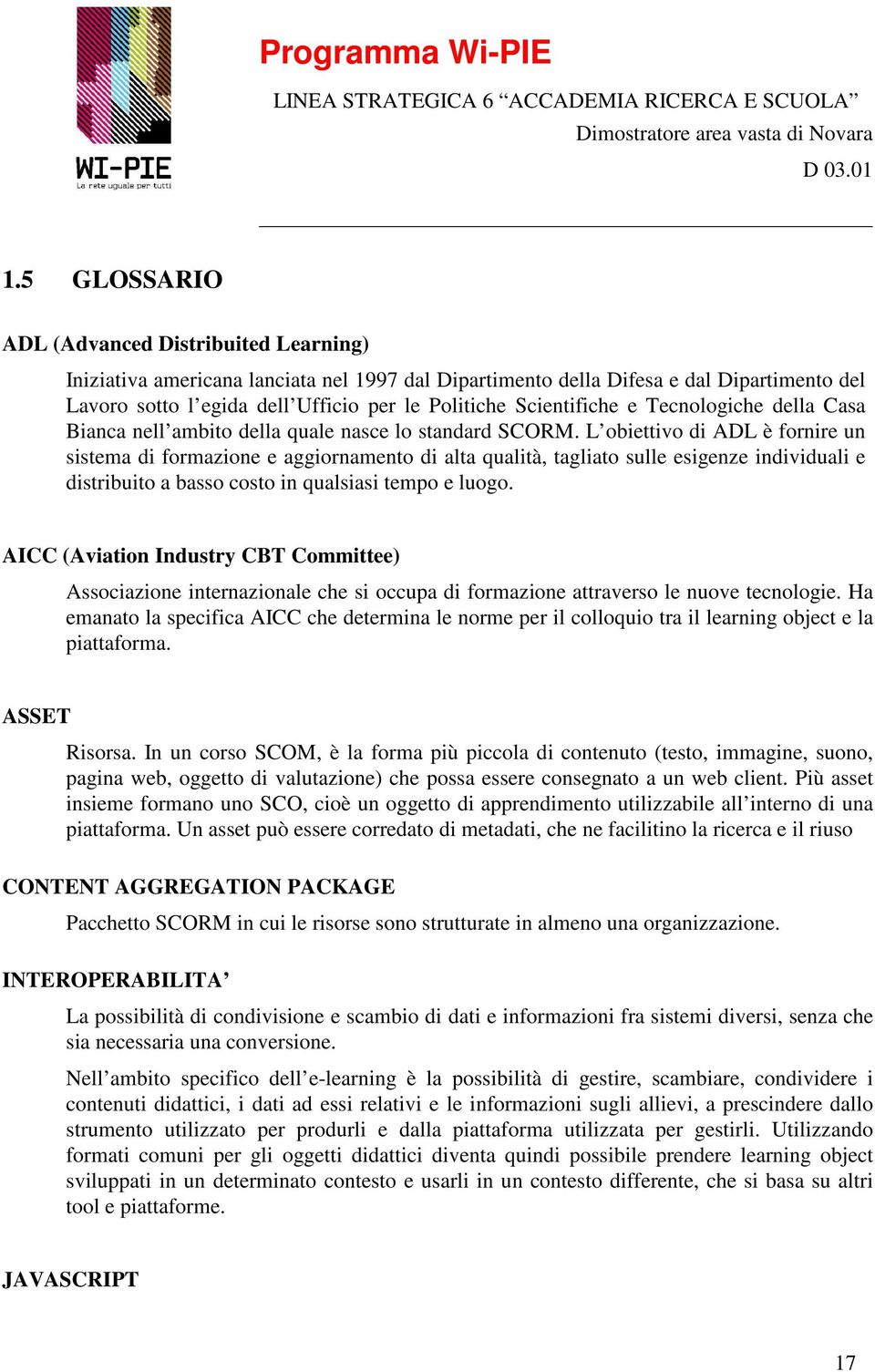 L obiettivo di ADL è fornire un sistema di formazione e aggiornamento di alta qualità, tagliato sulle esigenze individuali e distribuito a basso costo in qualsiasi tempo e luogo.