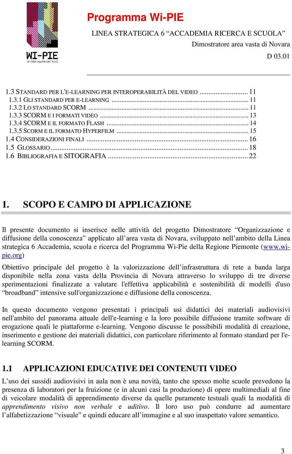 SCOPO E CAMPO DI APPLICAZIONE Il presente documento si inserisce nelle attività del progetto Dimostratore Organizzazione e diffusione della conoscenza applicato all area vasta di Novara, sviluppato