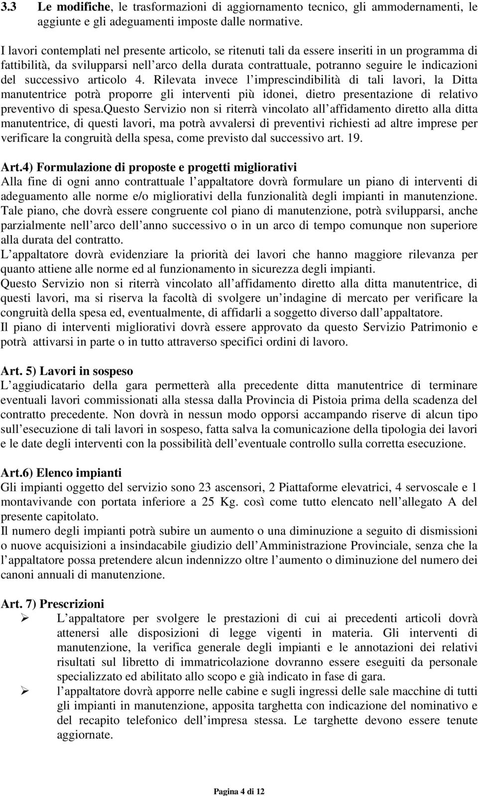 successivo articolo 4. Rilevata invece l imprescindibilità di tali lavori, la Ditta manutentrice potrà proporre gli interventi più idonei, dietro presentazione di relativo preventivo di spesa.