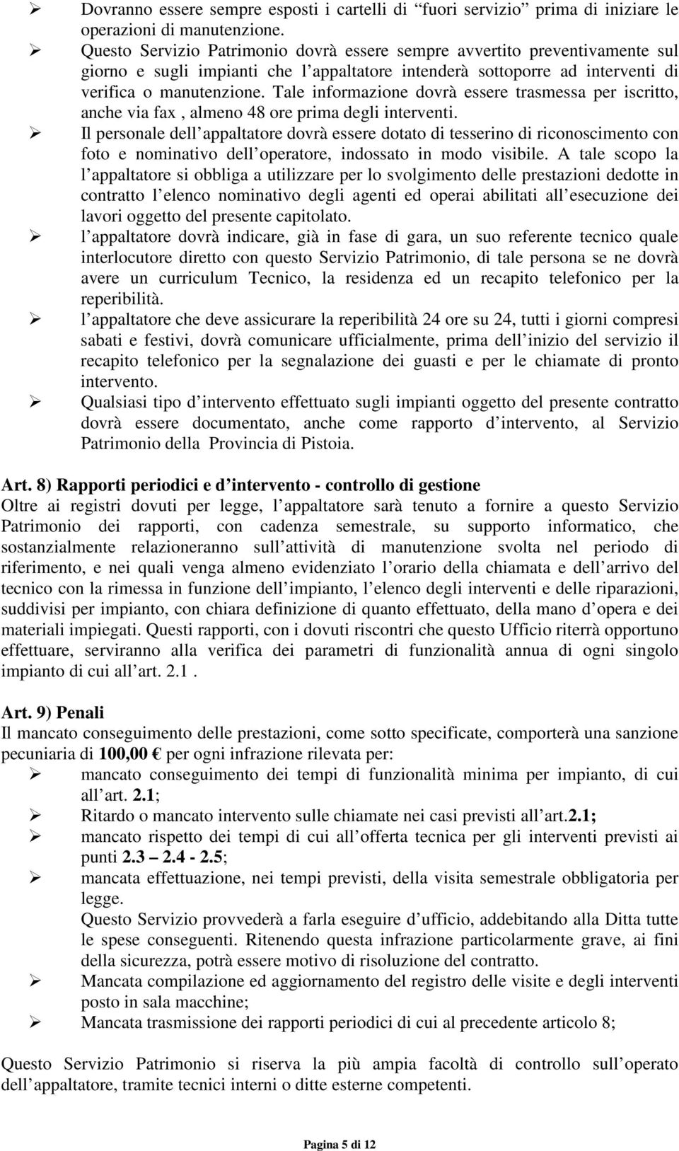 Tale informazione dovrà essere trasmessa per iscritto, anche via fax, almeno 48 ore prima degli interventi.