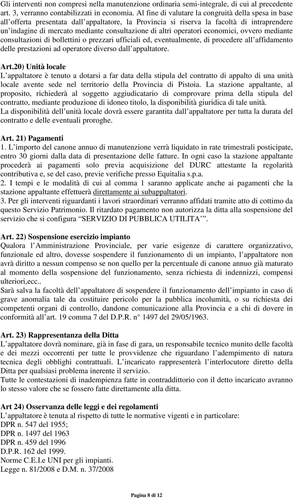 altri operatori economici, ovvero mediante consultazioni di bollettini o prezzari ufficiali ed, eventualmente, di procedere all affidamento delle prestazioni ad operatore diverso dall appaltatore.