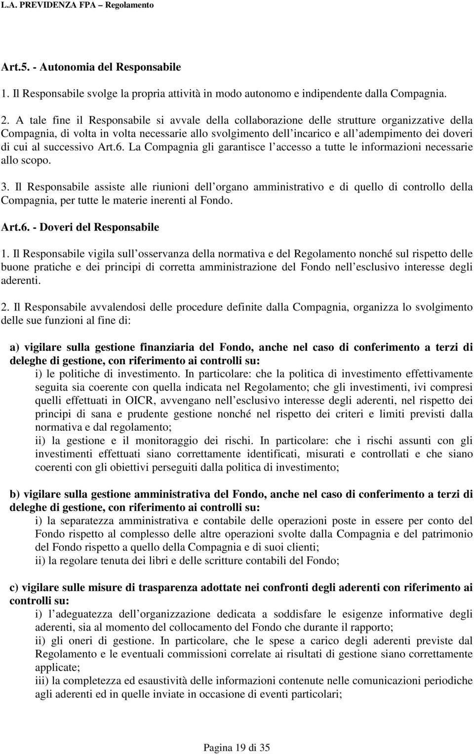 cui al successivo Art.6. La Compagnia gli garantisce l accesso a tutte le informazioni necessarie allo scopo. 3.