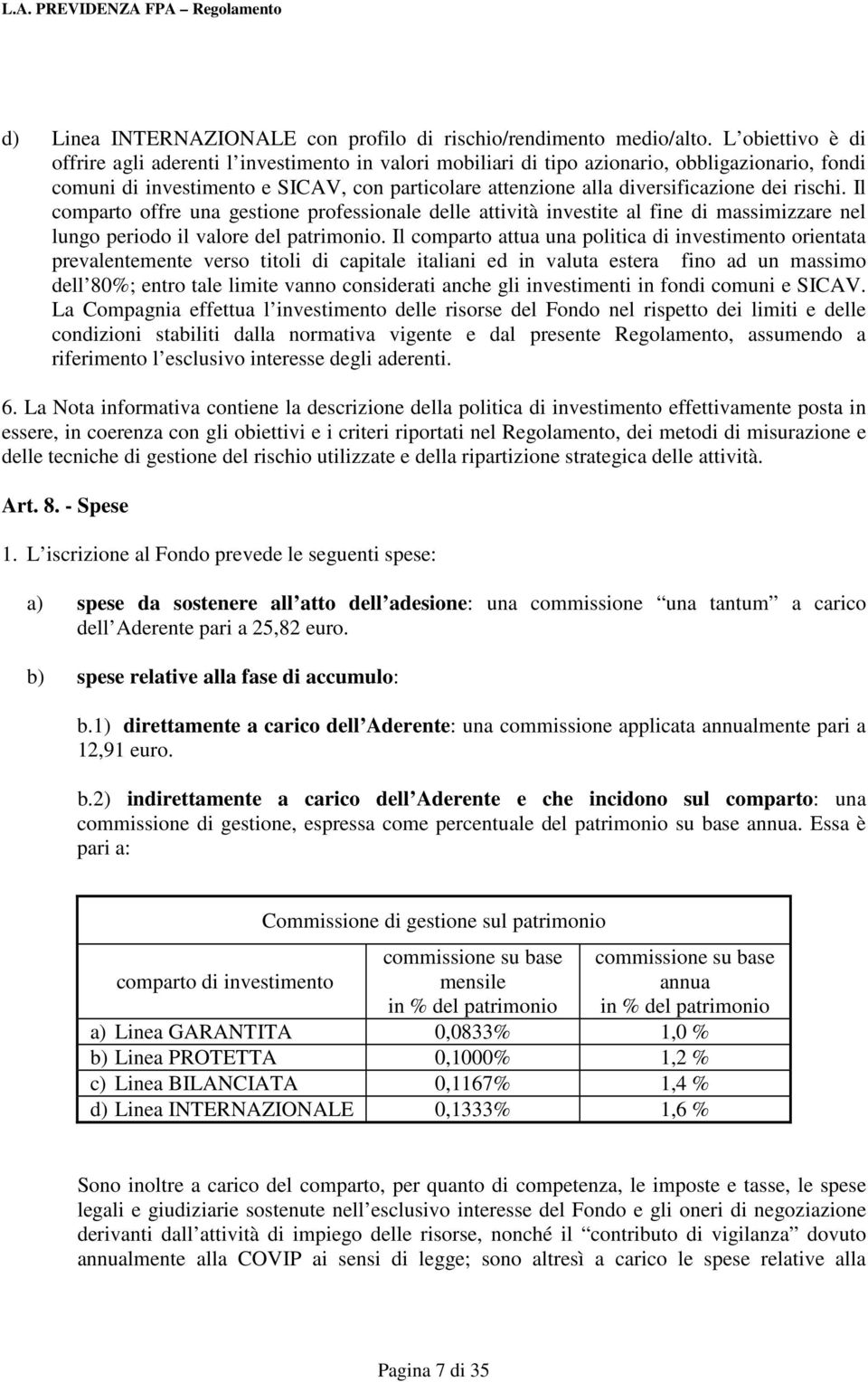 dei rischi. Il comparto offre una gestione professionale delle attività investite al fine di massimizzare nel lungo periodo il valore del patrimonio.