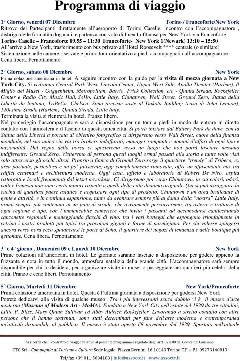 55 11:30 Francoforte- New York 1(Newark) 13:10 15:50 All arrivo a New York, trasferimento con bus privato all Hotel Roosevelt **** centrale (o similare) Sistemazione nelle camere riservate e primo