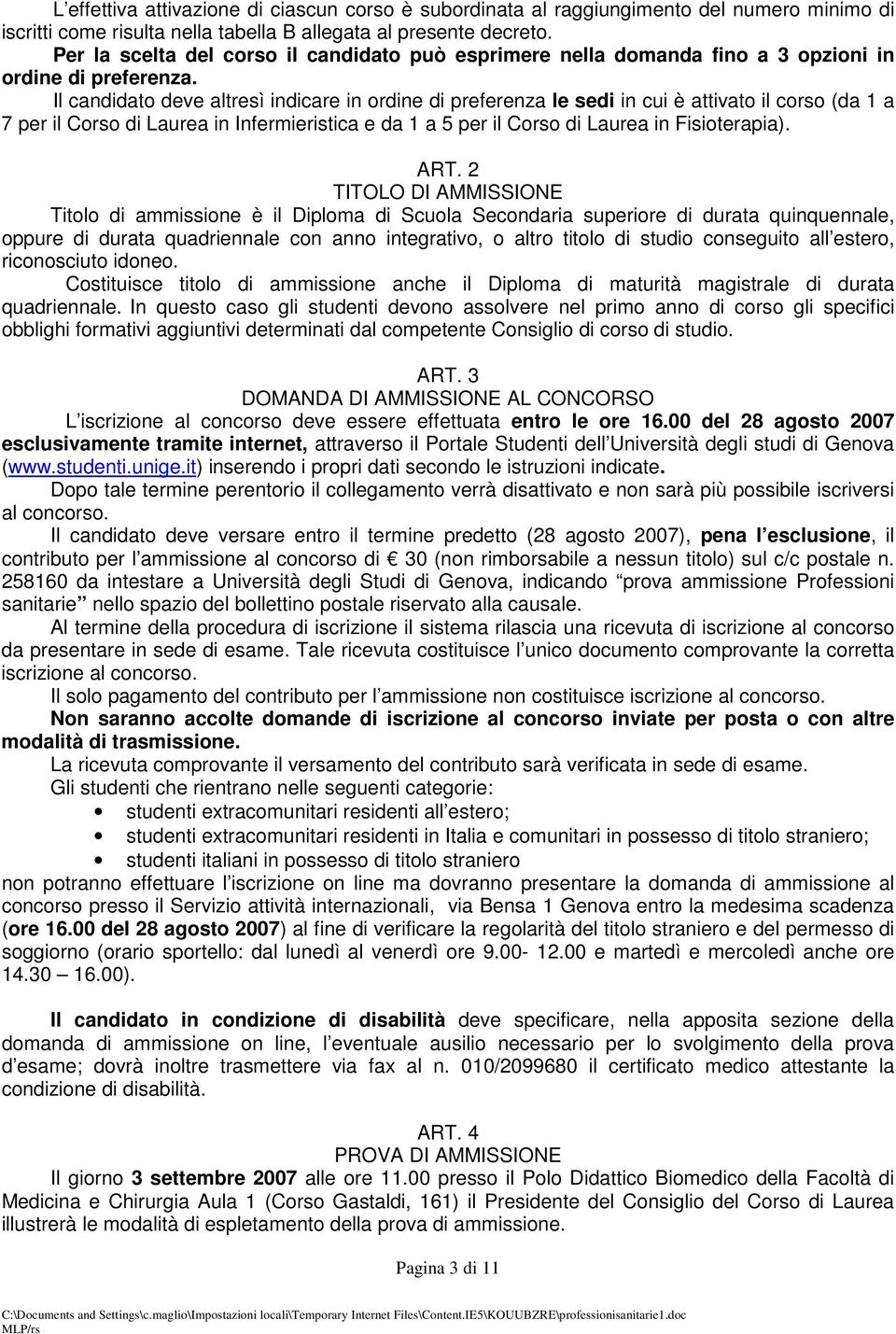 Il candidato deve altresì indicare in ordine di preferenza le sedi in cui è attivato il corso (da 1 a 7 per il Corso di Laurea in Infermieristica e da 1 a 5 per il Corso di Laurea in Fisioterapia).