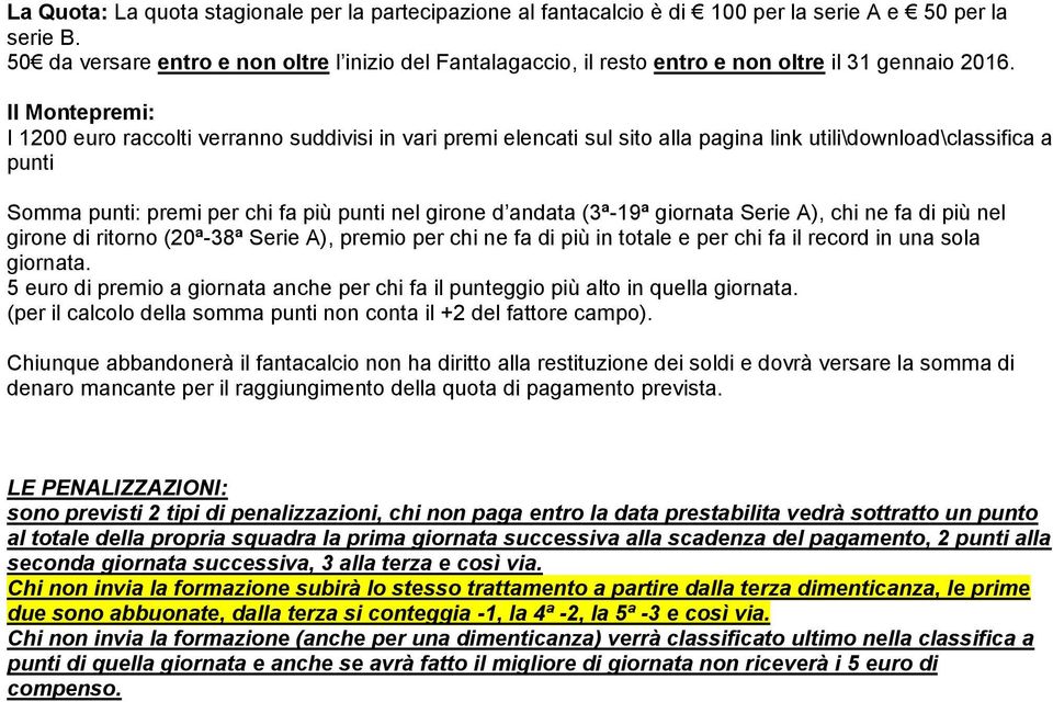 Il Montepremi: I 1200 euro raccolti verranno suddivisi in vari premi elencati sul sito alla pagina link utili\download\classifica a punti Somma punti: premi per chi fa più punti nel girone d andata