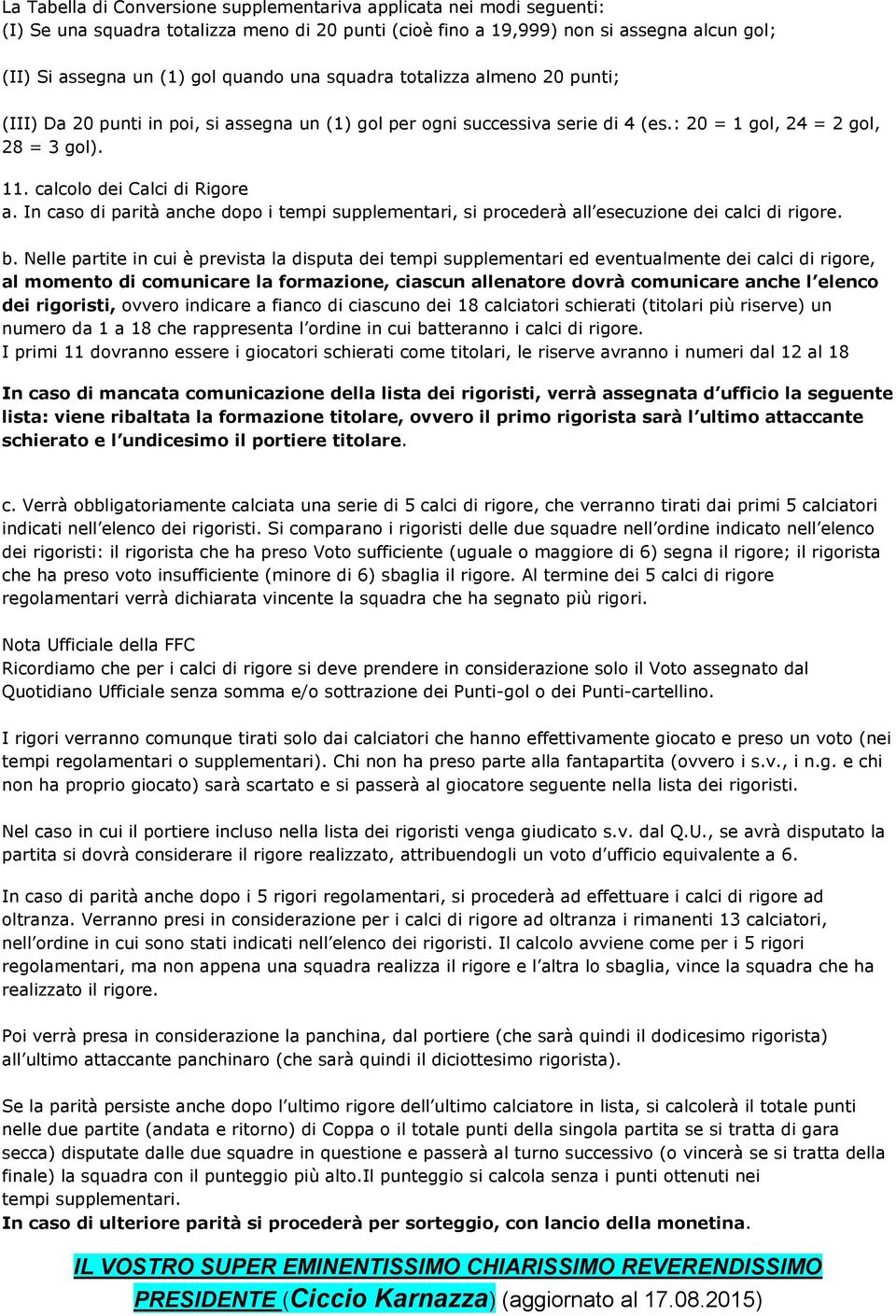 In caso di parità anche dopo i tempi supplementari, si procederà all esecuzione dei calci di rigore. b.