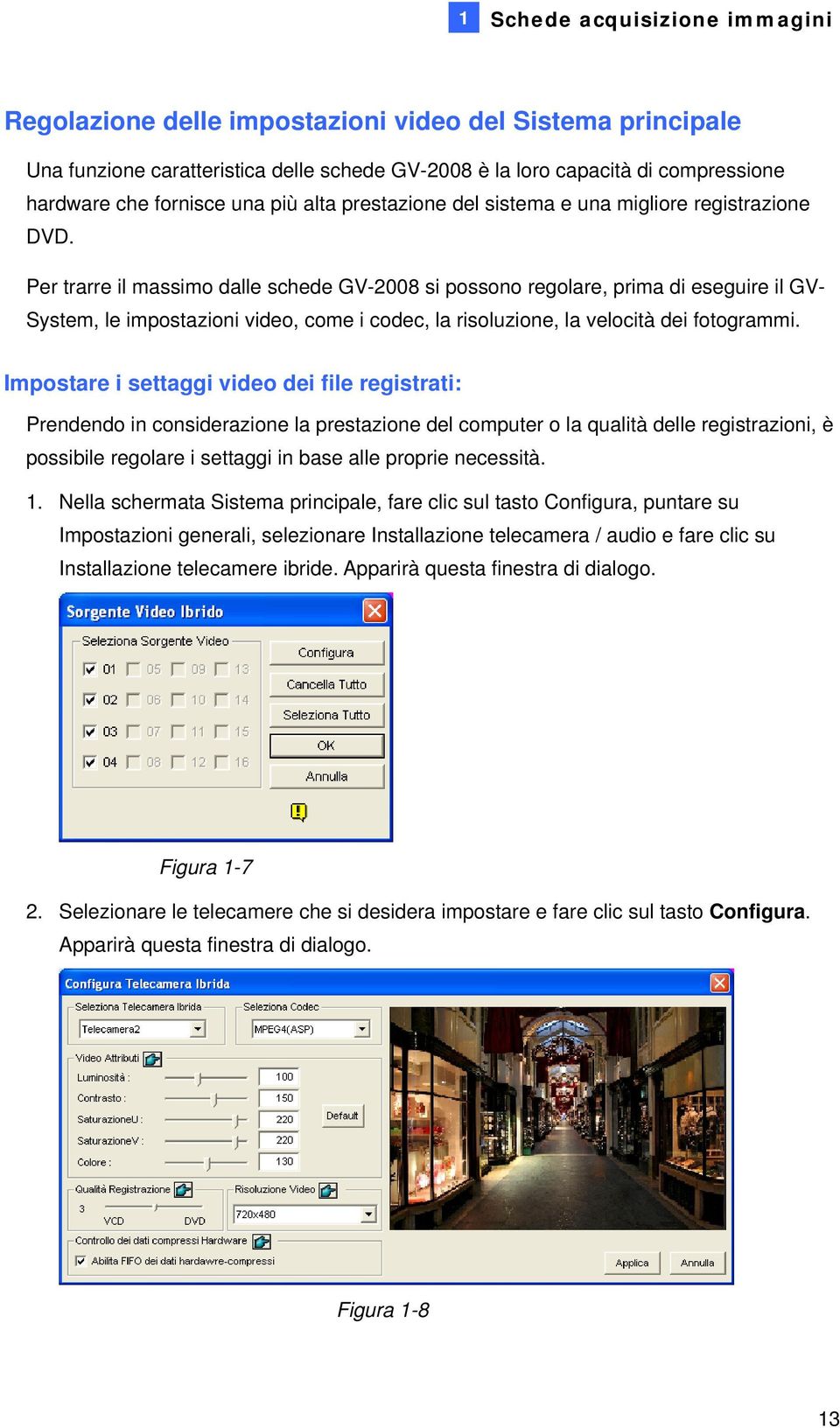 Per trarre il massimo dalle schede GV-2008 si possono regolare, prima di eseguire il GV- System, le impostazioni video, come i codec, la risoluzione, la velocità dei fotogrammi.