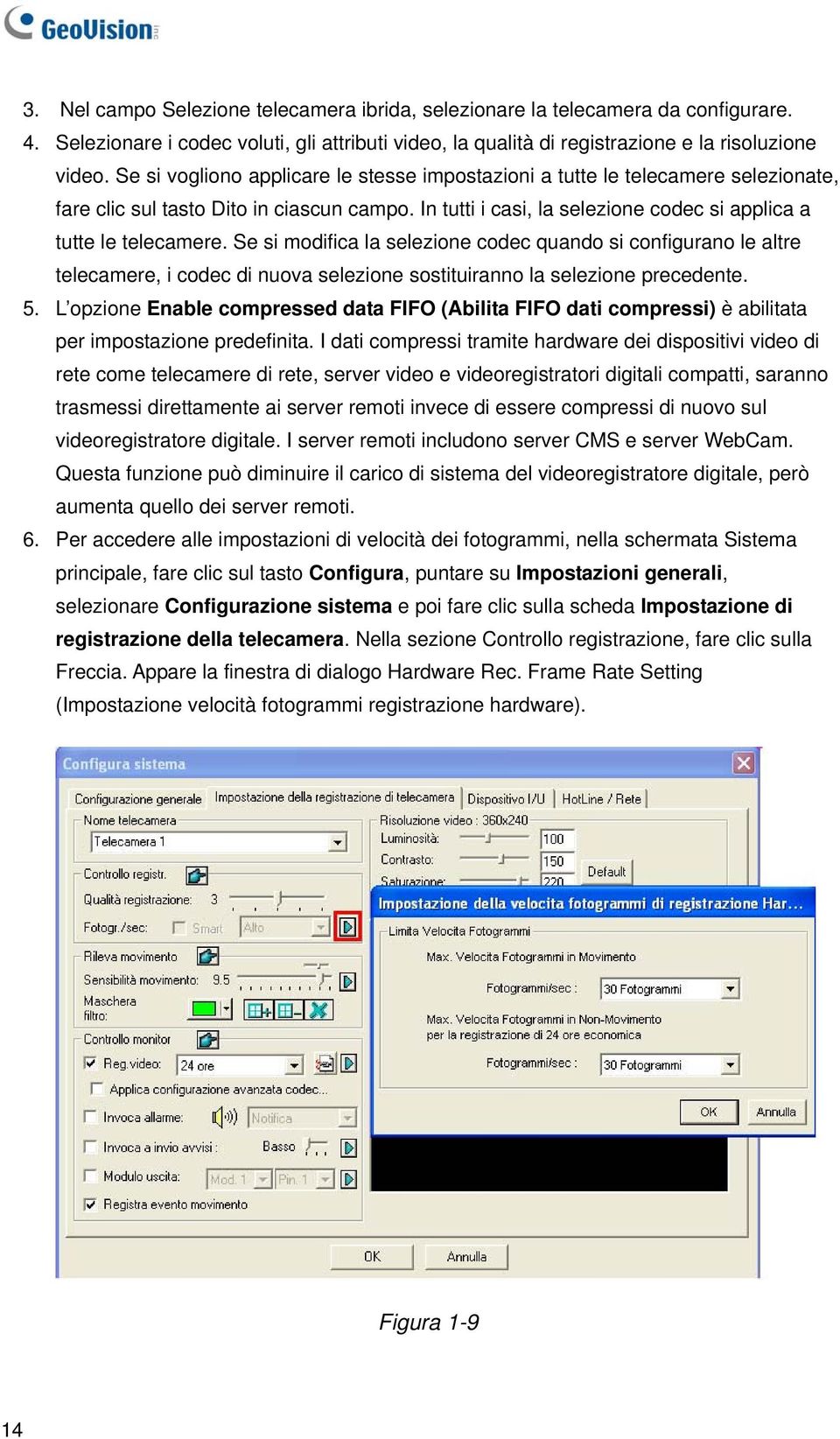 Se si modifica la selezione codec quando si configurano le altre telecamere, i codec di nuova selezione sostituiranno la selezione precedente. 5.