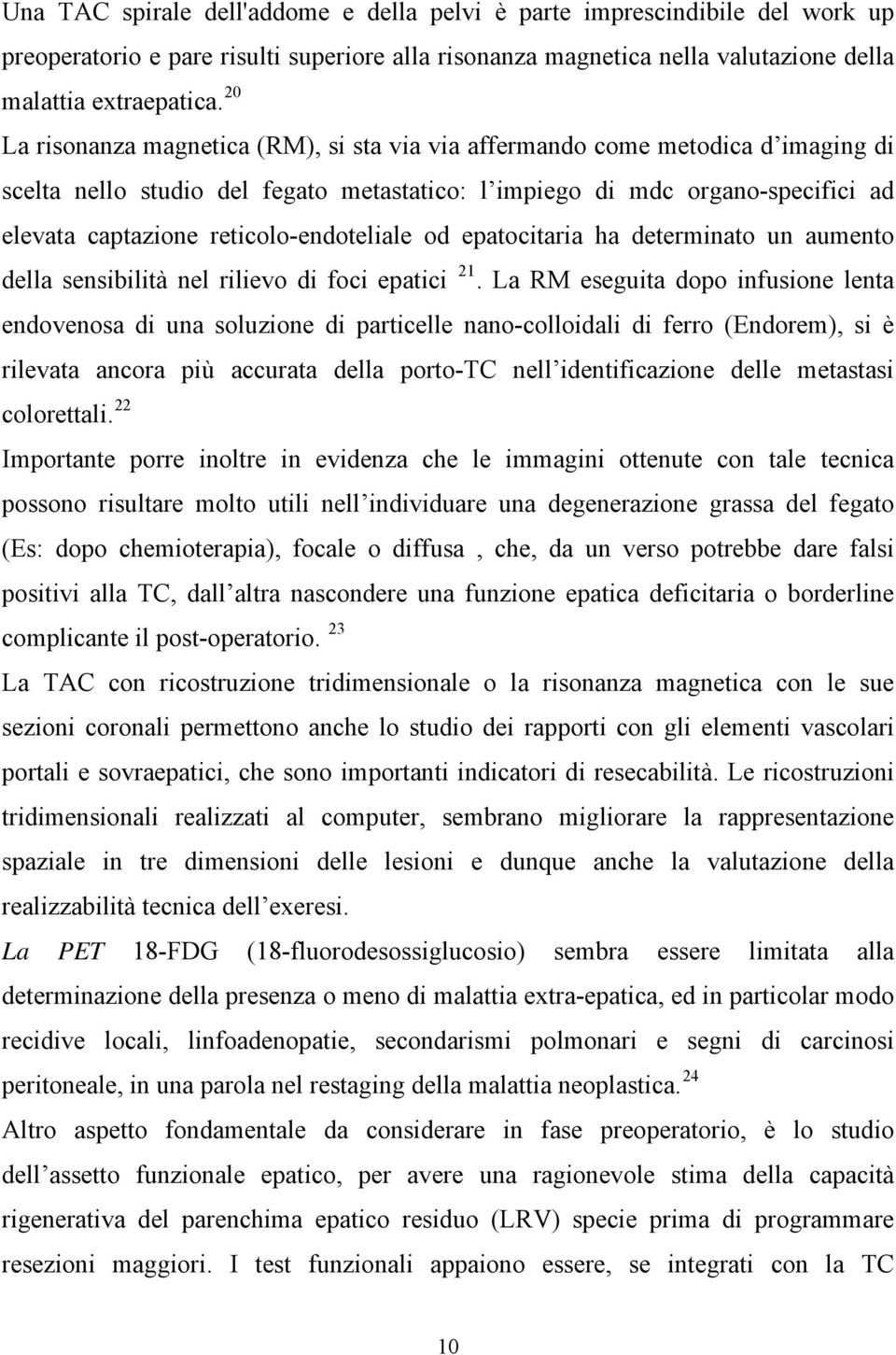 reticolo-endoteliale od epatocitaria ha determinato un aumento della sensibilità nel rilievo di foci epatici 21.