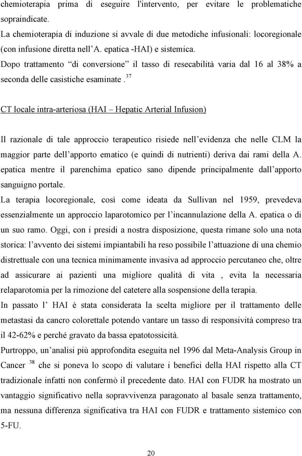 Dopo trattamento di conversione il tasso di resecabilità varia dal 16 al 38% a seconda delle casistiche esaminate.