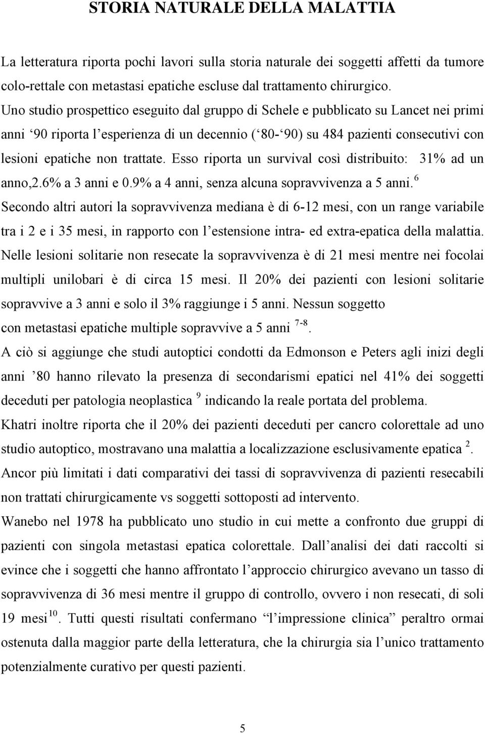 trattate. Esso riporta un survival così distribuito: 31% ad un anno,2.6% a 3 anni e 0.9% a 4 anni, senza alcuna sopravvivenza a 5 anni.