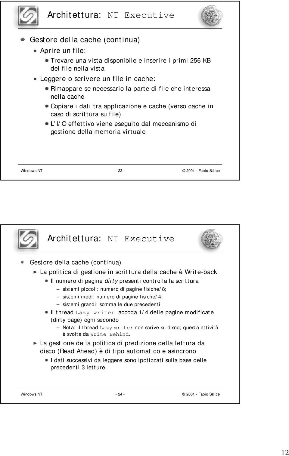 della memoria virtuale Architettura: NT Executive Gestore della cache (continua) La politica di gestione in scrittura della cache è Write-back Il numero di pagine dirty presenti controlla la