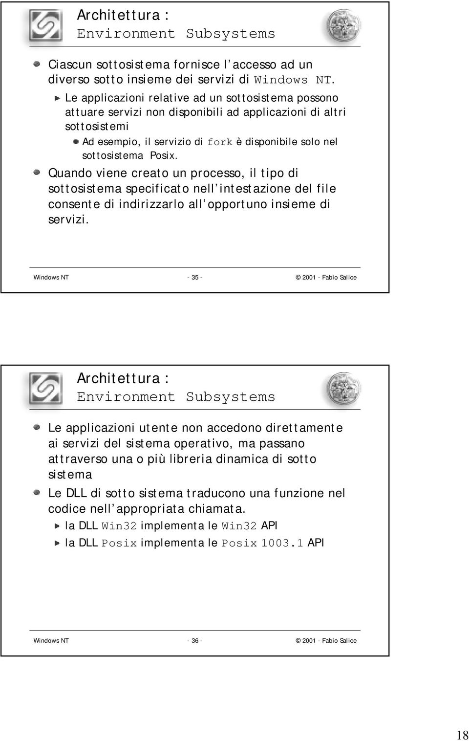 Quando viene creato un processo, il tipo di sottosistema specificato nell intestazione del file consente di indirizzarlo all opportuno insieme di servizi.