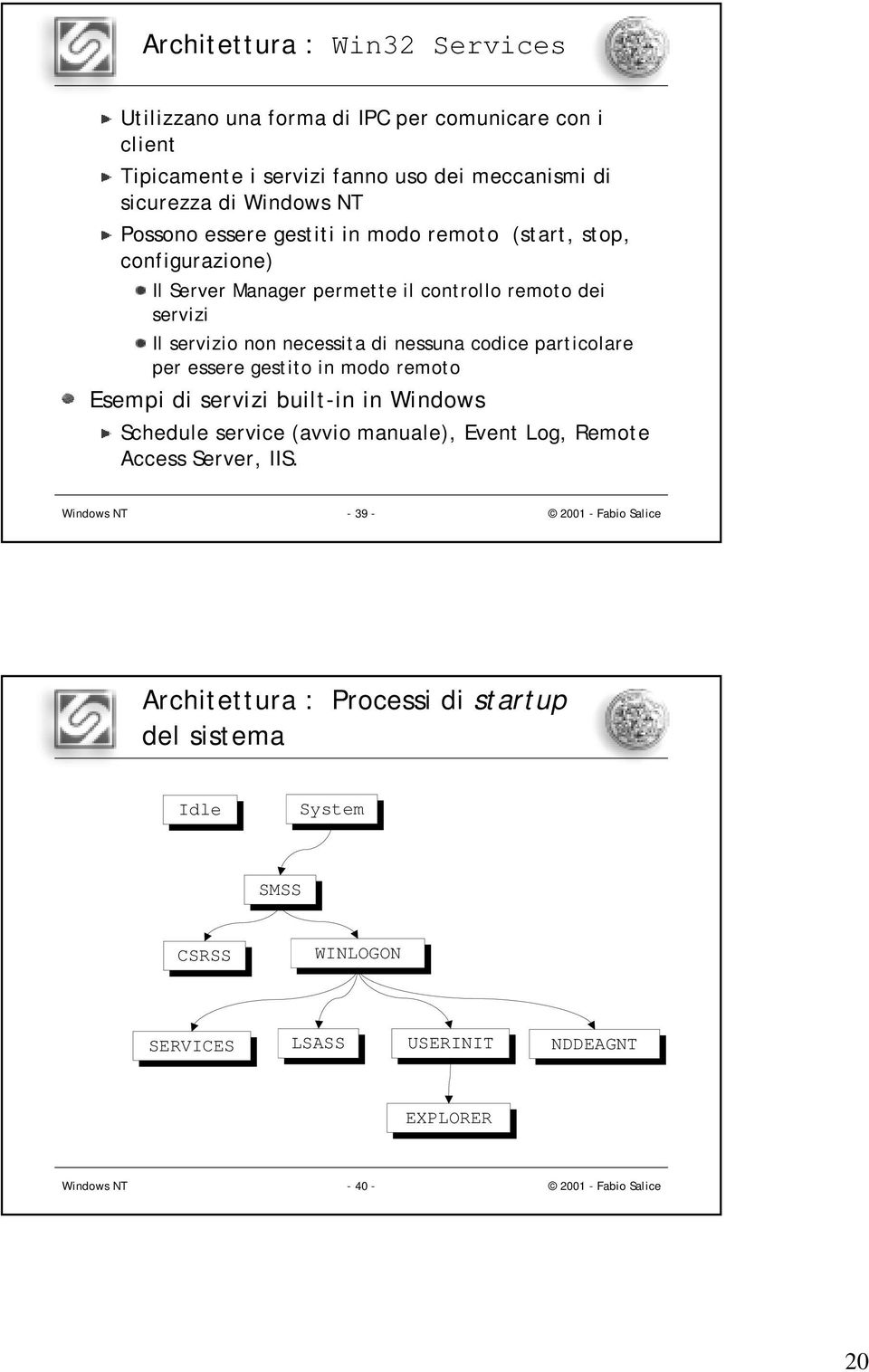 necessita di nessuna codice particolare per essere gestito in modo remoto Esempi di servizi built-in in Windows Schedule service (avvio manuale), Event