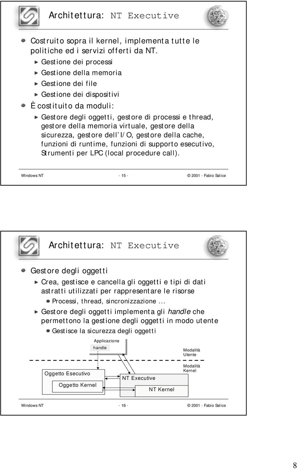 gestore della sicurezza, gestore dell I/O, gestore della cache, funzioni di runtime, funzioni di supporto esecutivo, Strumenti per LPC (local procedure call).