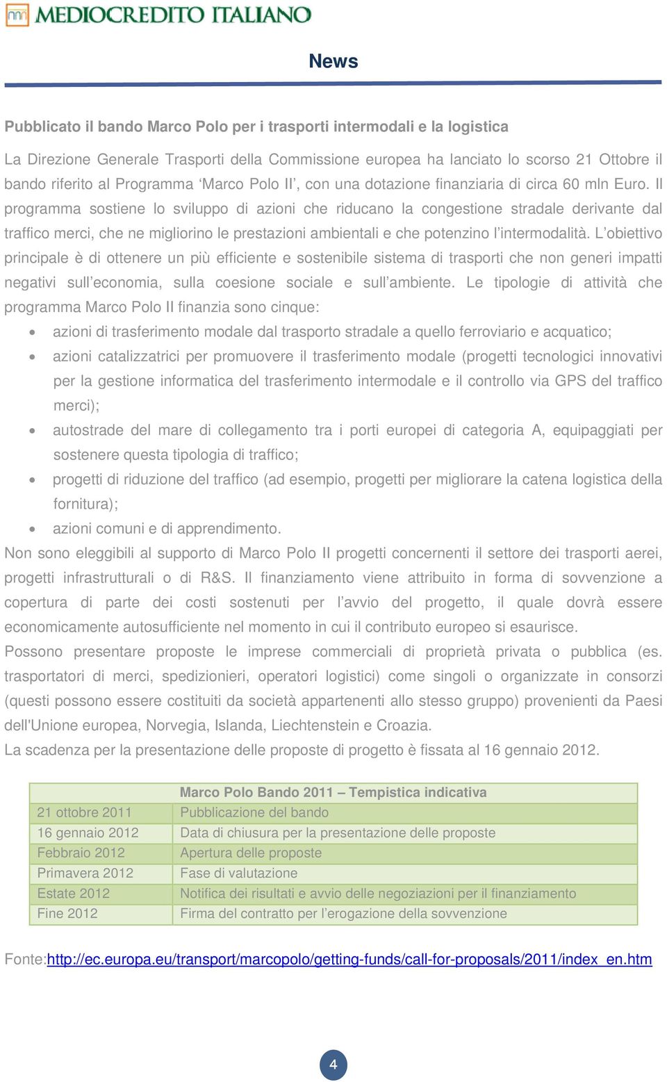 Il programma sostiene lo sviluppo di azioni che riducano la congestione stradale derivante dal traffico merci, che ne migliorino le prestazioni ambientali e che potenzino l intermodalità.